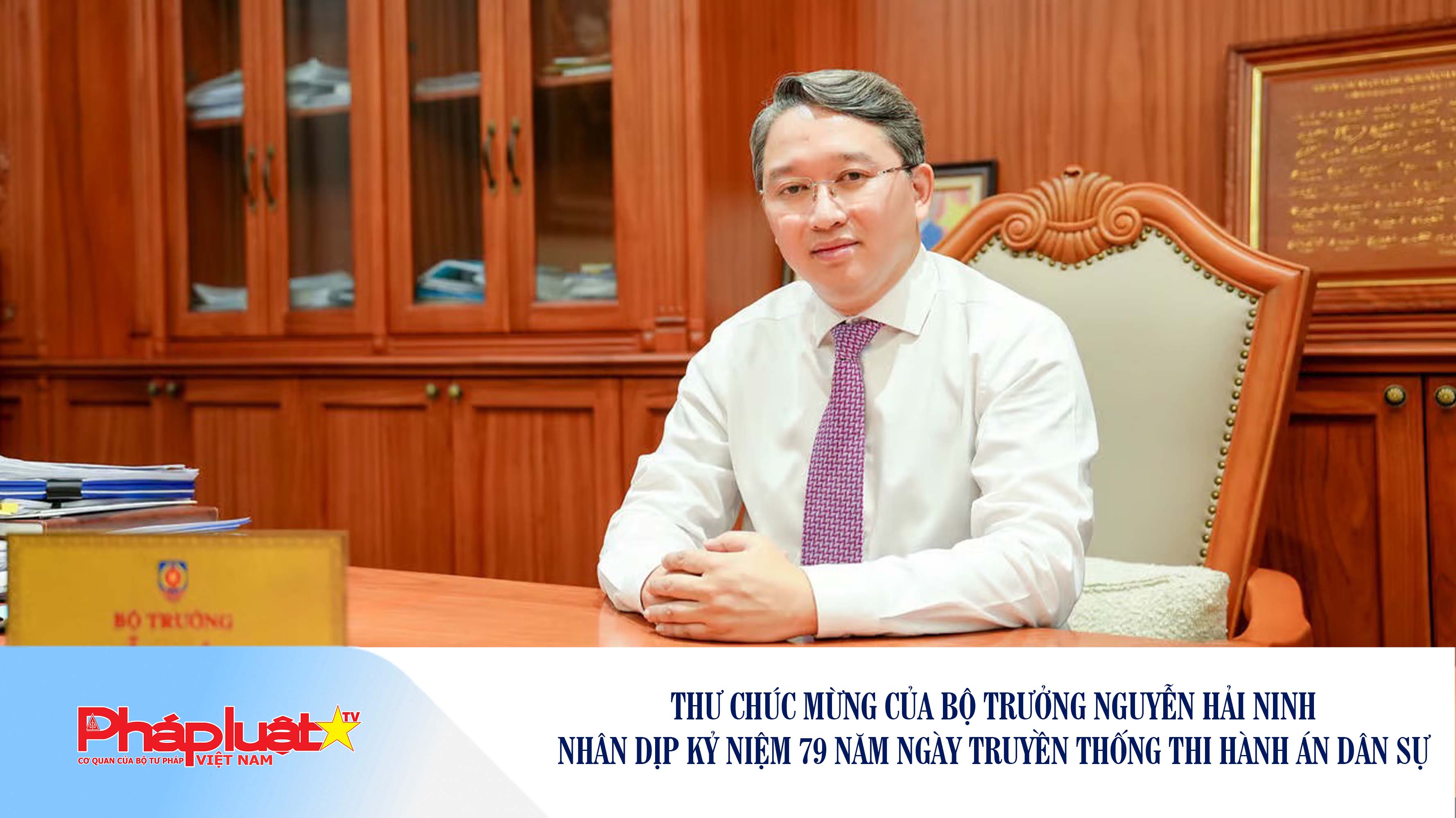 Thư chúc mừng của Bộ trưởng Nguyễn Hải Ninh nhân dịp kỷ niệm 79 năm Ngày truyền thống Thi hành án dân sự

