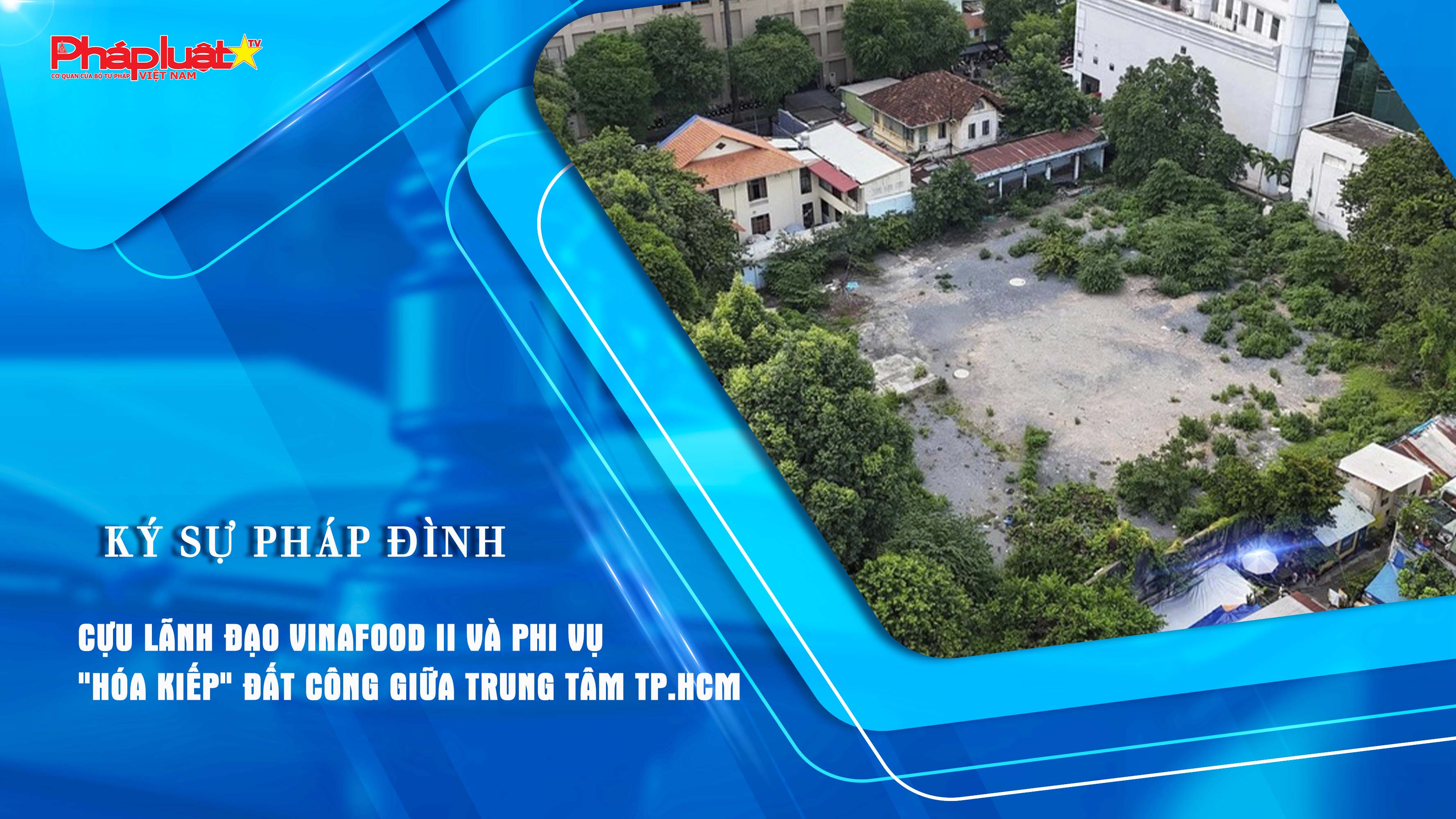 Bản tin Ký sự Pháp đình (ngày 27/7/2025): Cựu lãnh đạo Vinafood II và phi vụ 