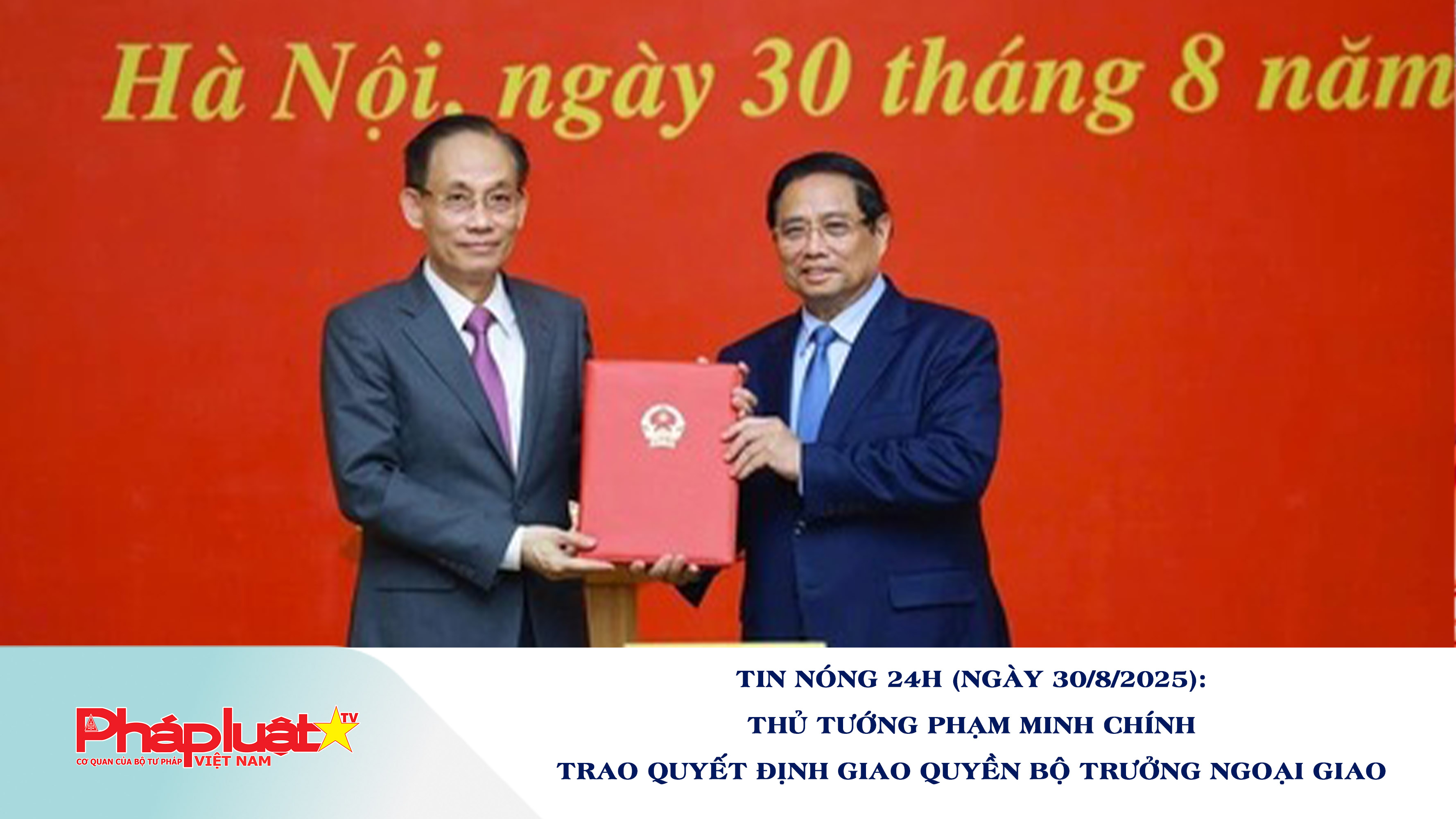 Tin nóng 24h (ngày 30/8/2025): Thủ tướng Phạm Minh Chính trao quyết định giao quyền Bộ trưởng Ngoại giao 