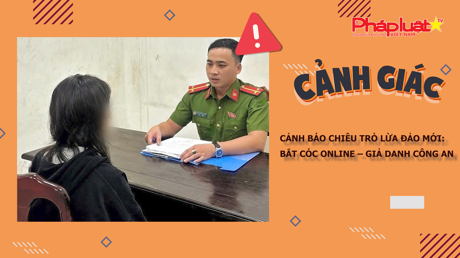 Bản tin Cảnh giác (ngày 18/11/2025): Cảnh báo chiêu trò lừa đảo mới: Bắt cóc online – Giả danh Công an

