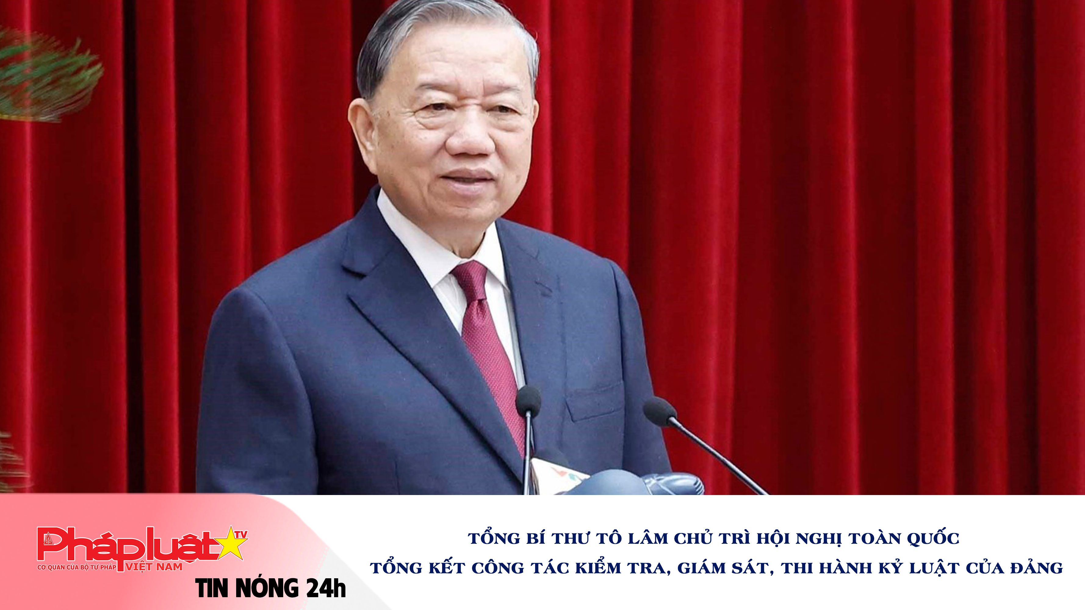 Tin nóng 24h (ngày 24/11/2025):  Tổng Bí thư Tô Lâm chủ trì Hội nghị toàn quốc tổng kết công tác kiểm tra, giám sát, thi hành kỷ luật của Đảng