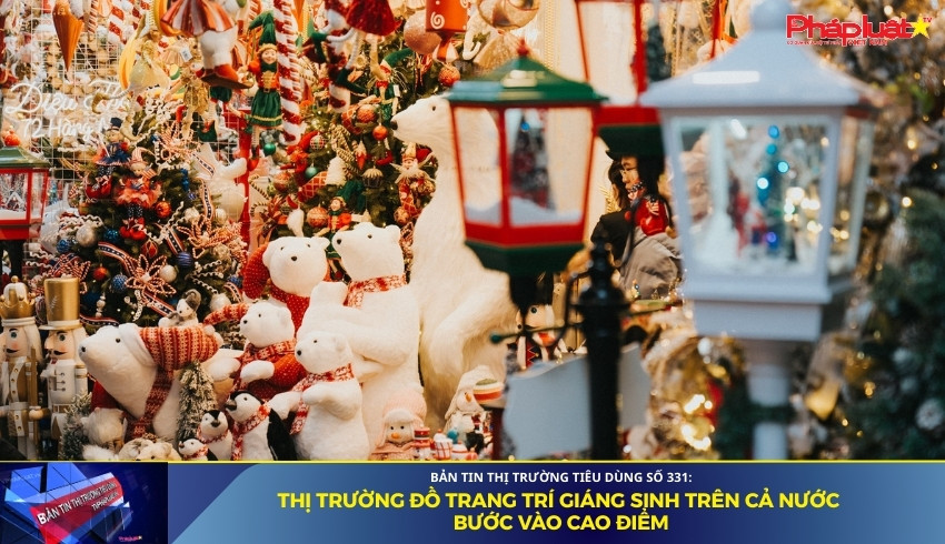 Bản tin Thị trường Tiêu dùng số 331: Thị trường đồ trang trí giáng sinh trên cả nước bước vào cao điểm
