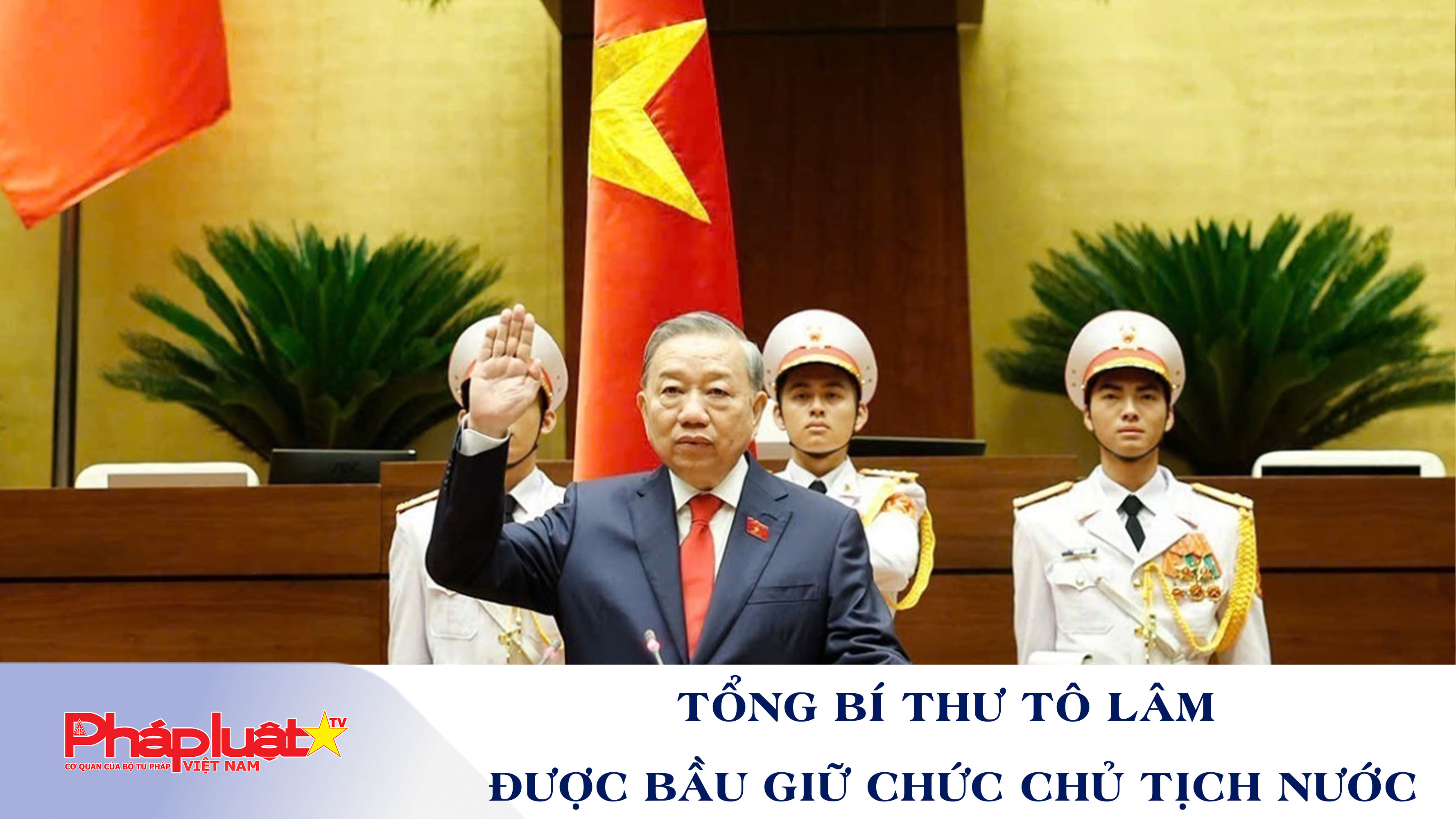 Tổng Bí thư Tô Lâm được bầu giữ chức Chủ tịch nước

