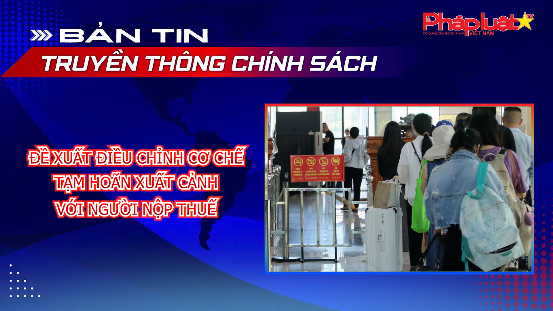 Bản tin Truyền thông chính sách (ngày 21/6/2026): Đề xuất điều chỉnh cơ chế tạm hoãn xuất cảnh với người nộp thuế
