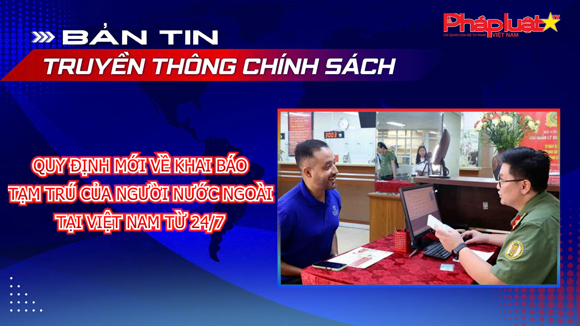 Bản tin Truyền thông chính sách (ngày 24/6/2026): Quy định mới về khai báo tạm trú của người nước ngoài tại Việt Nam từ 24/7