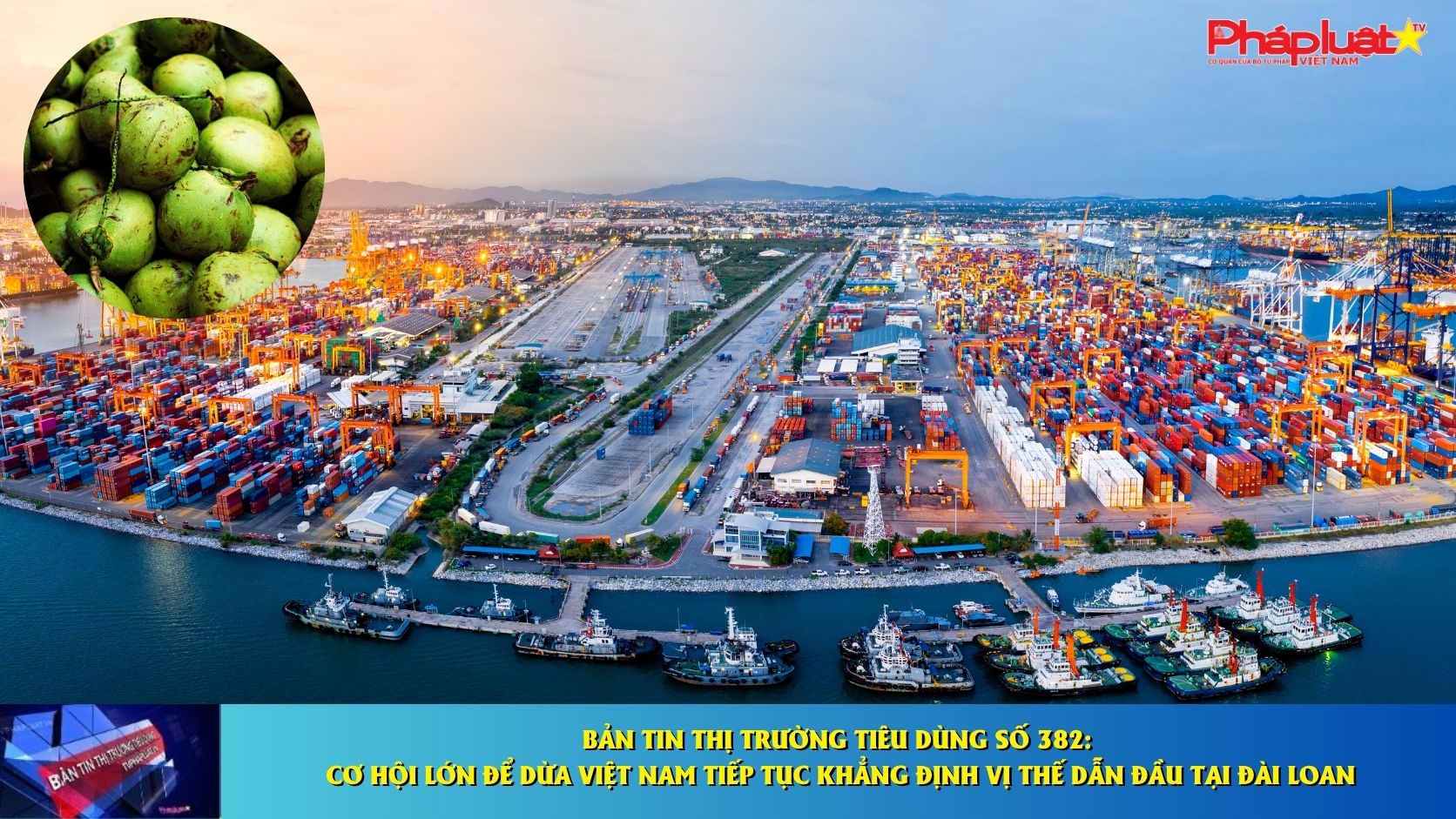 Bản tin Thị trường Tiêu dùng số 382: Cơ hội lớn để dừa Việt Nam tiếp tục khẳng định vị thế dẫn đầu tại Đài Loan