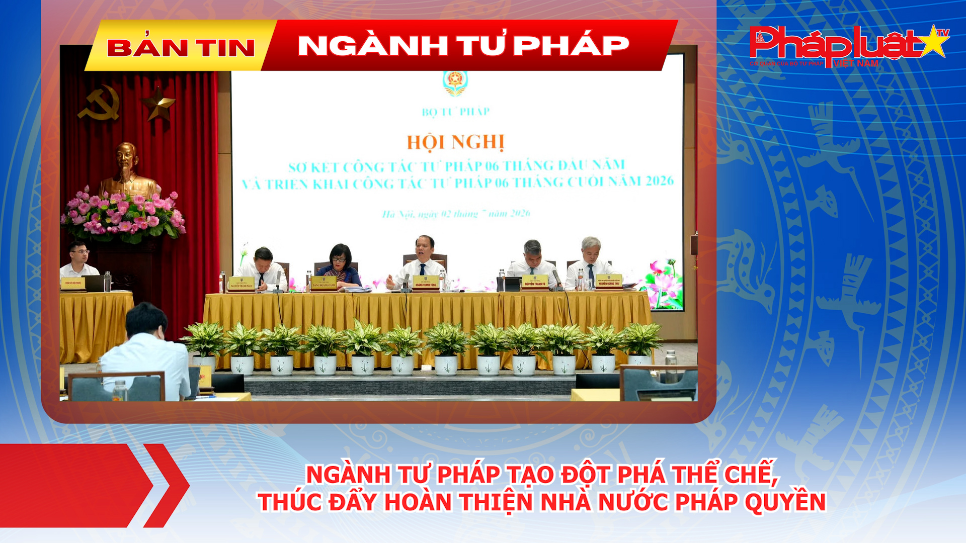 Bản tin Ngành Tư pháp (ngày 3/7/2026): Ngành Tư pháp tạo đột phá thể chế, thúc đẩy hoàn thiện Nhà nước pháp quyền.