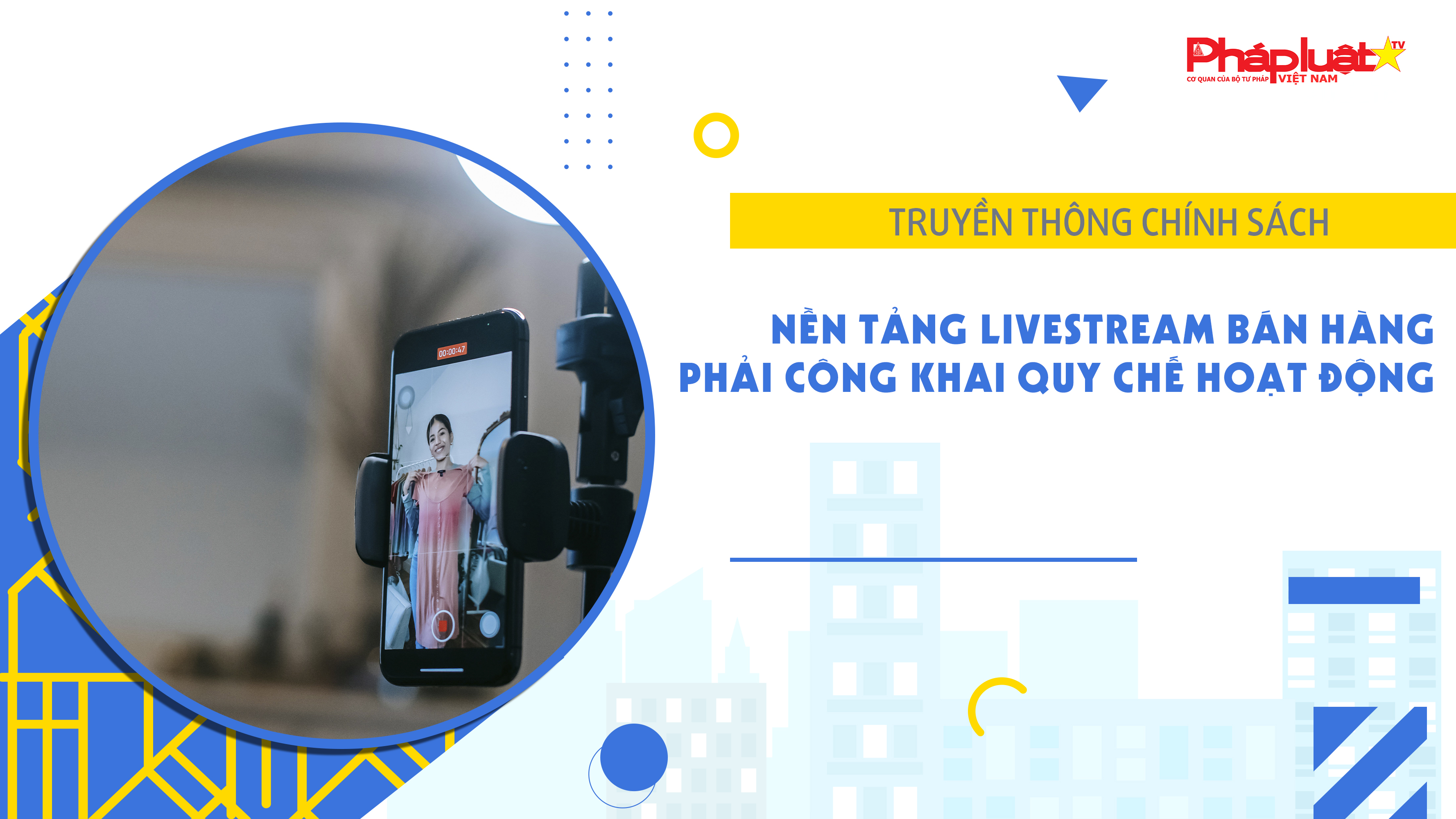 Bản tin Truyền thông chính sách (ngày 8/7/2026): Nền tảng livestream bán hàng phải công khai quy chế hoạt động.