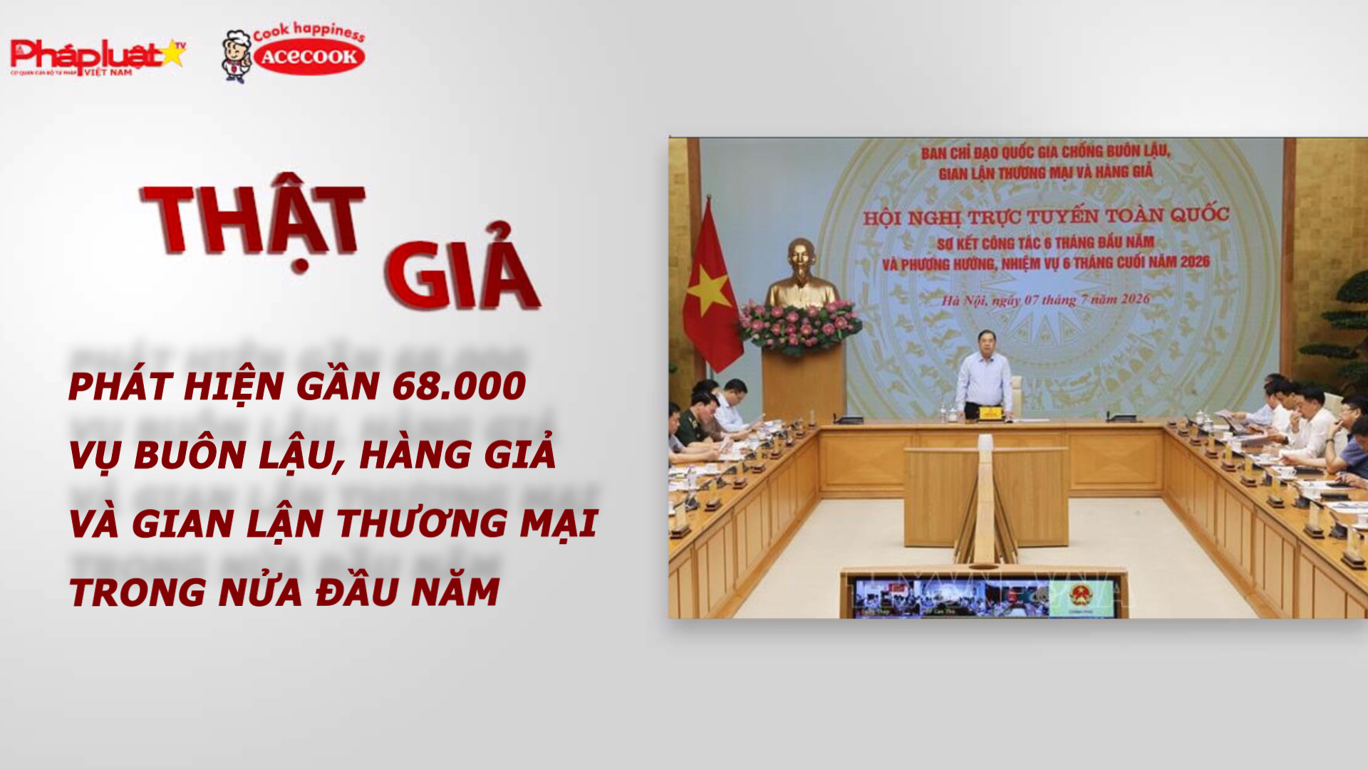 Chuyên mục chung tay cùng doanh nghiệp phòng chống Hàng gian- Hàng giả- Hàng nhái (ngày 8/7/2026): Phát hiện gần 68.000 vụ buôn lậu, hàng giả và gian lận thương mại trong nửa đầu năm