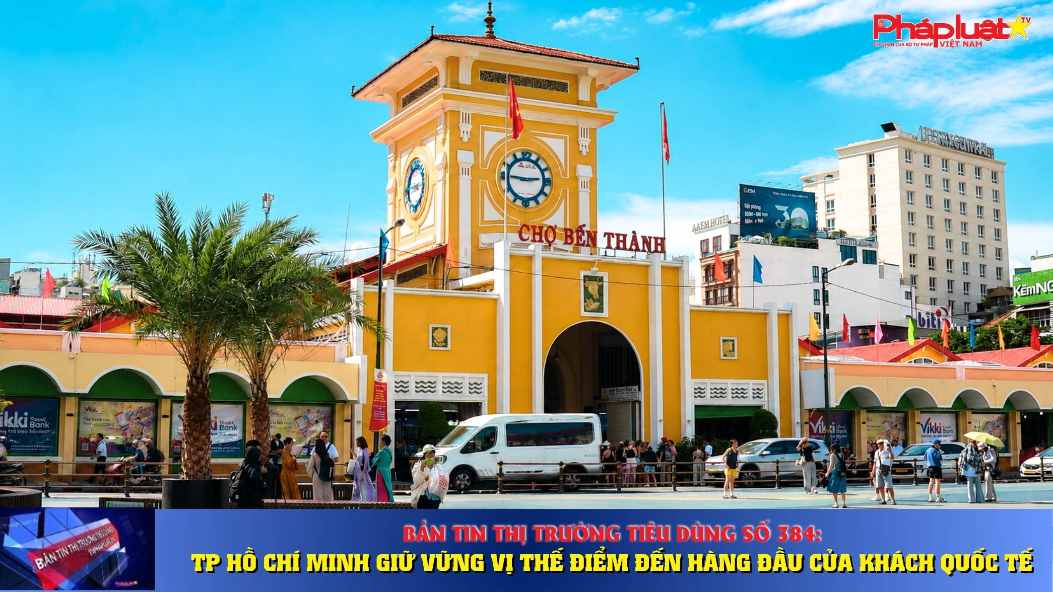 Bản tin Thị trường Tiêu dùng số 384: TP Hồ Chí Minh giữ vững vị thế điểm đến hàng đầu của khách quốc tế