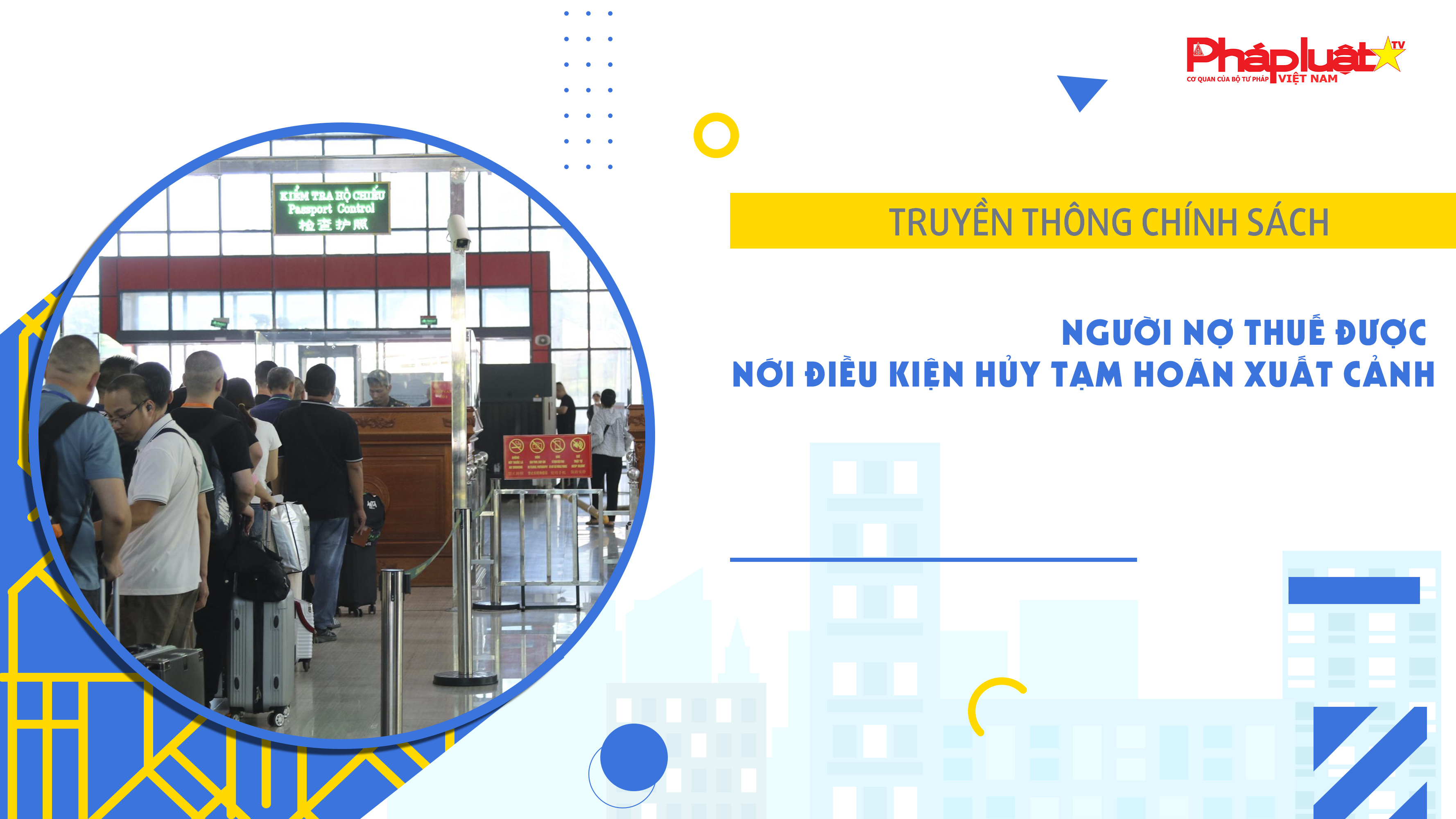 Bản tin Truyền thông chính sách (ngày 10/7/2026): Người nợ thuế được nới điều kiện hủy tạm hoãn xuất cảnh