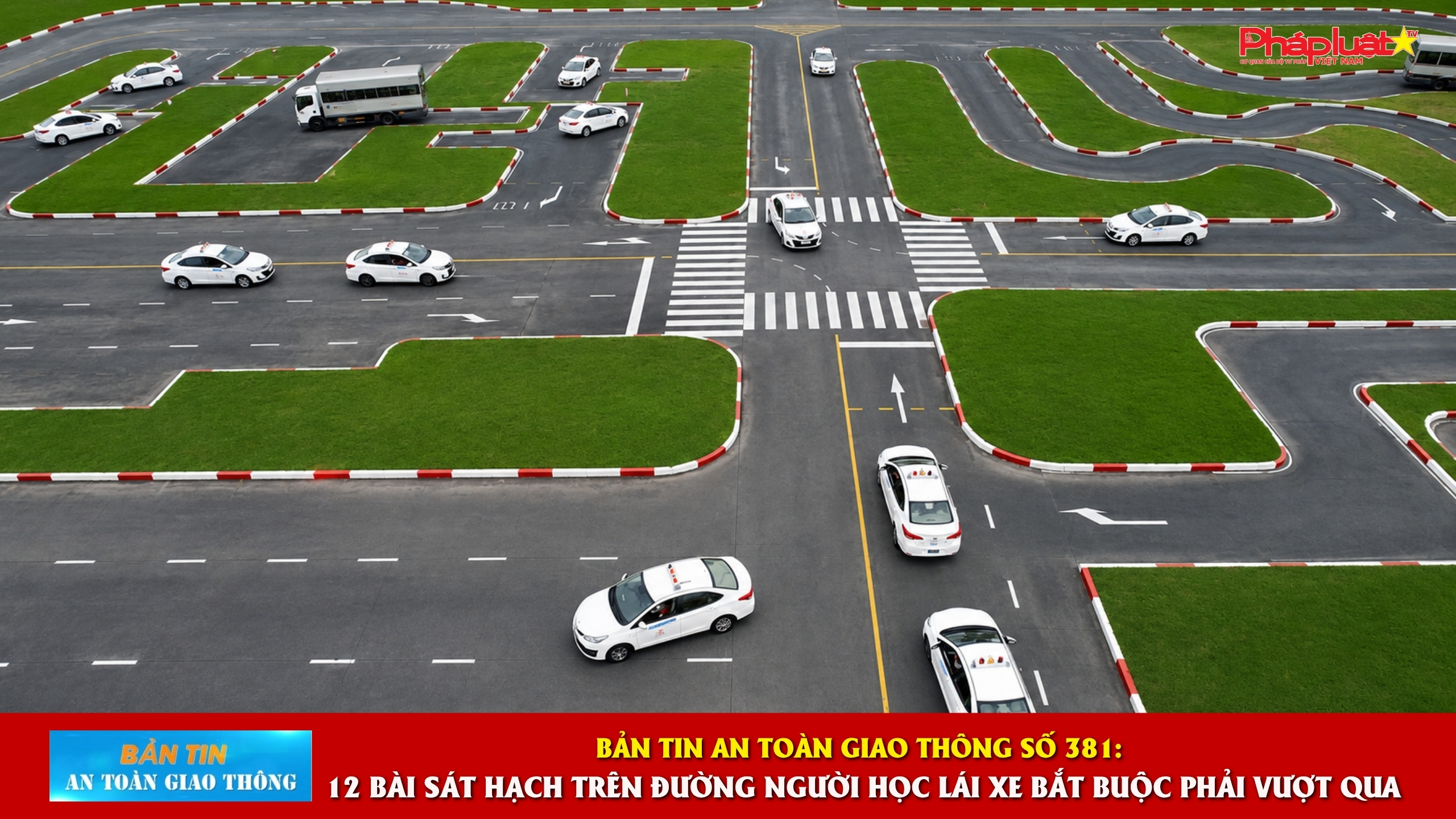  Bản tin An toàn Giao thông số 381: 12 bài sát hạch trên đường người học lái xe bắt buộc phải vượt qua