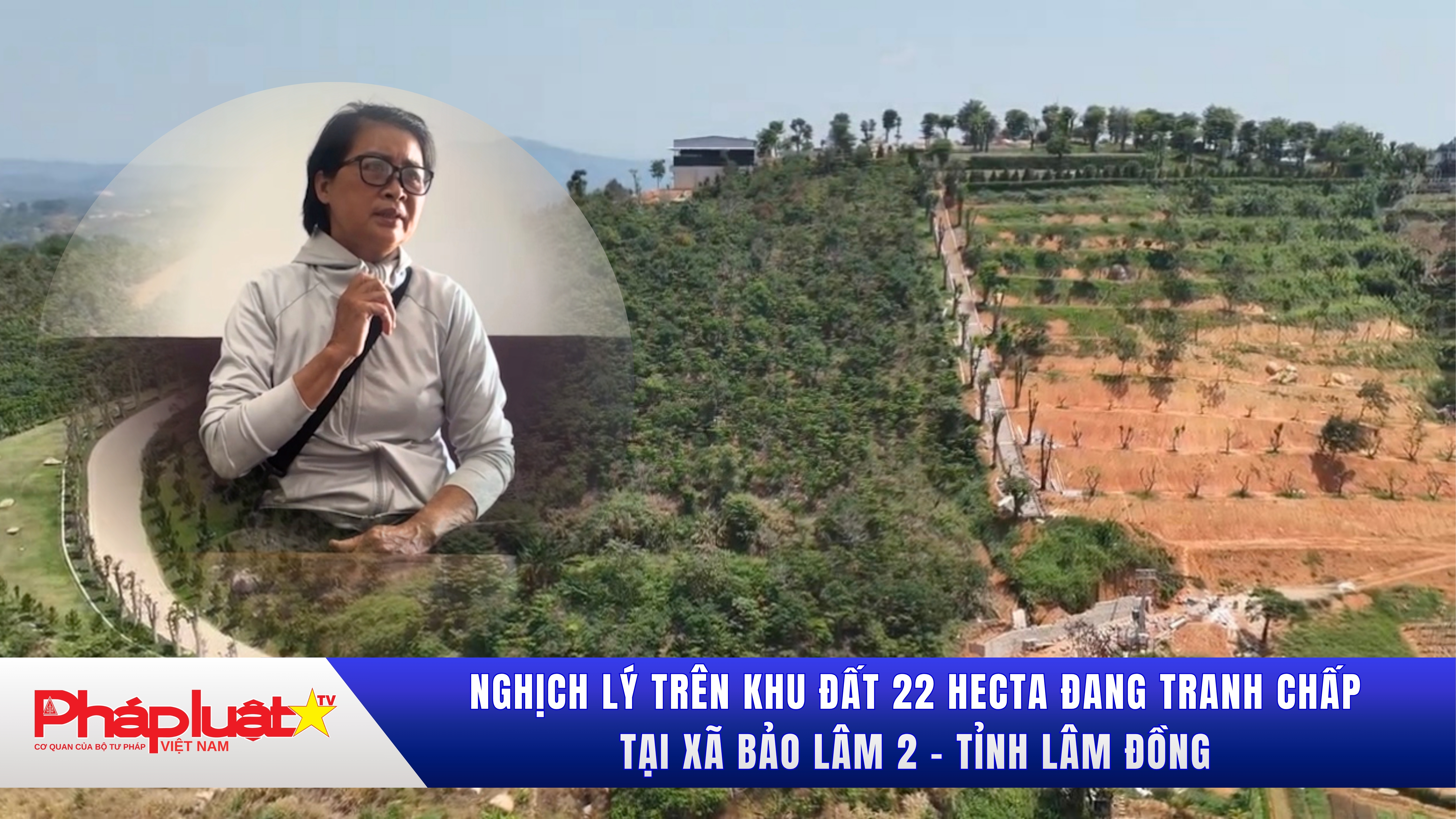 Nghịch lý trên khu đất 22 hecta đang tranh chấp tại Xã Bảo Lâm 2 - Tỉnh Lâm Đồng.