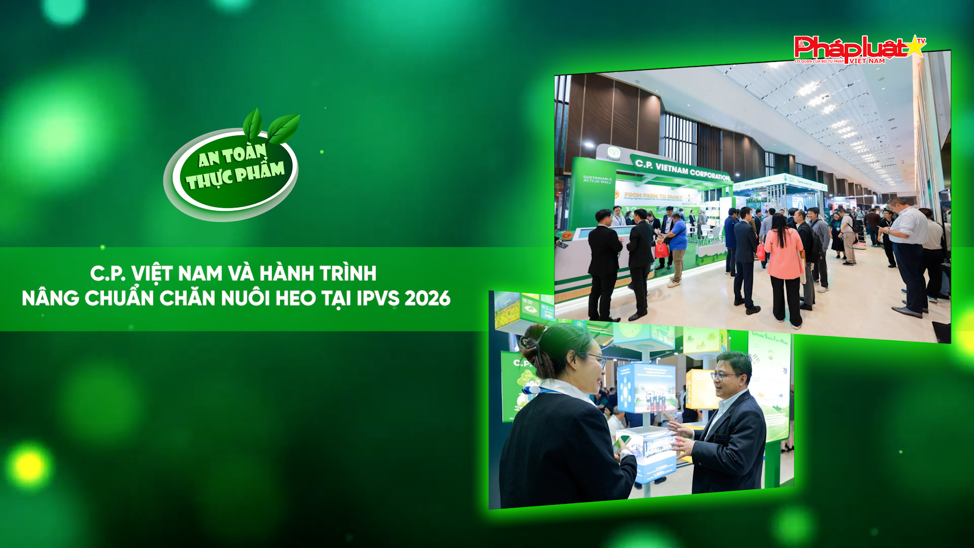 Bản tin An toàn Thực phẩm (ngày 10/7/2026): C.P. Việt Nam và hành trình nâng chuẩn chăn nuôi heo tại IPVS 2026