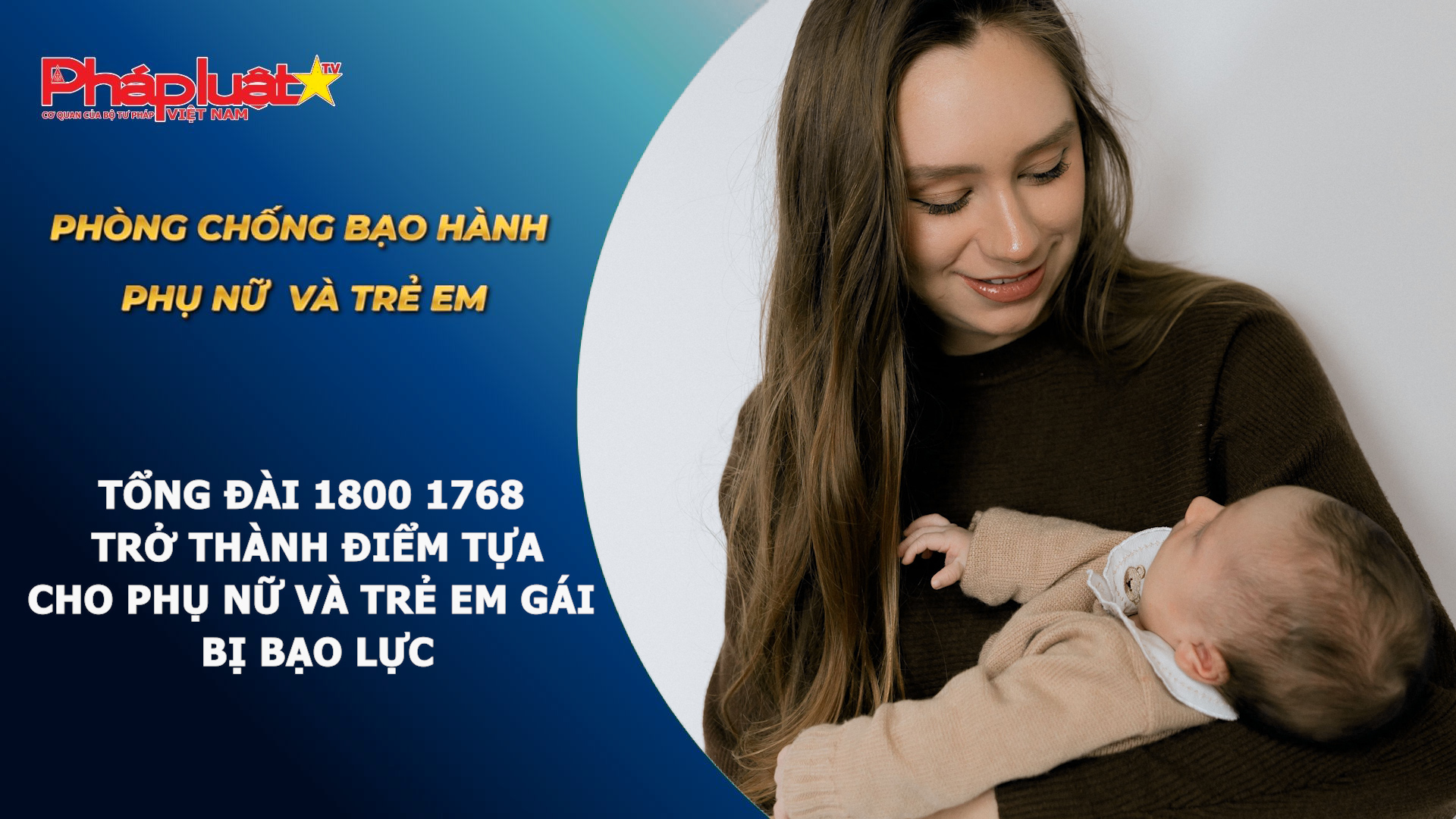 Bản Tin Phòng Chống Bạo Hành Phụ Nữ Và Trẻ Em (Ngày 14/7/2026): Tổng đài 1800 1768 trở thành điểm tựa cho phụ nữ và trẻ em gái bị bạo lực.