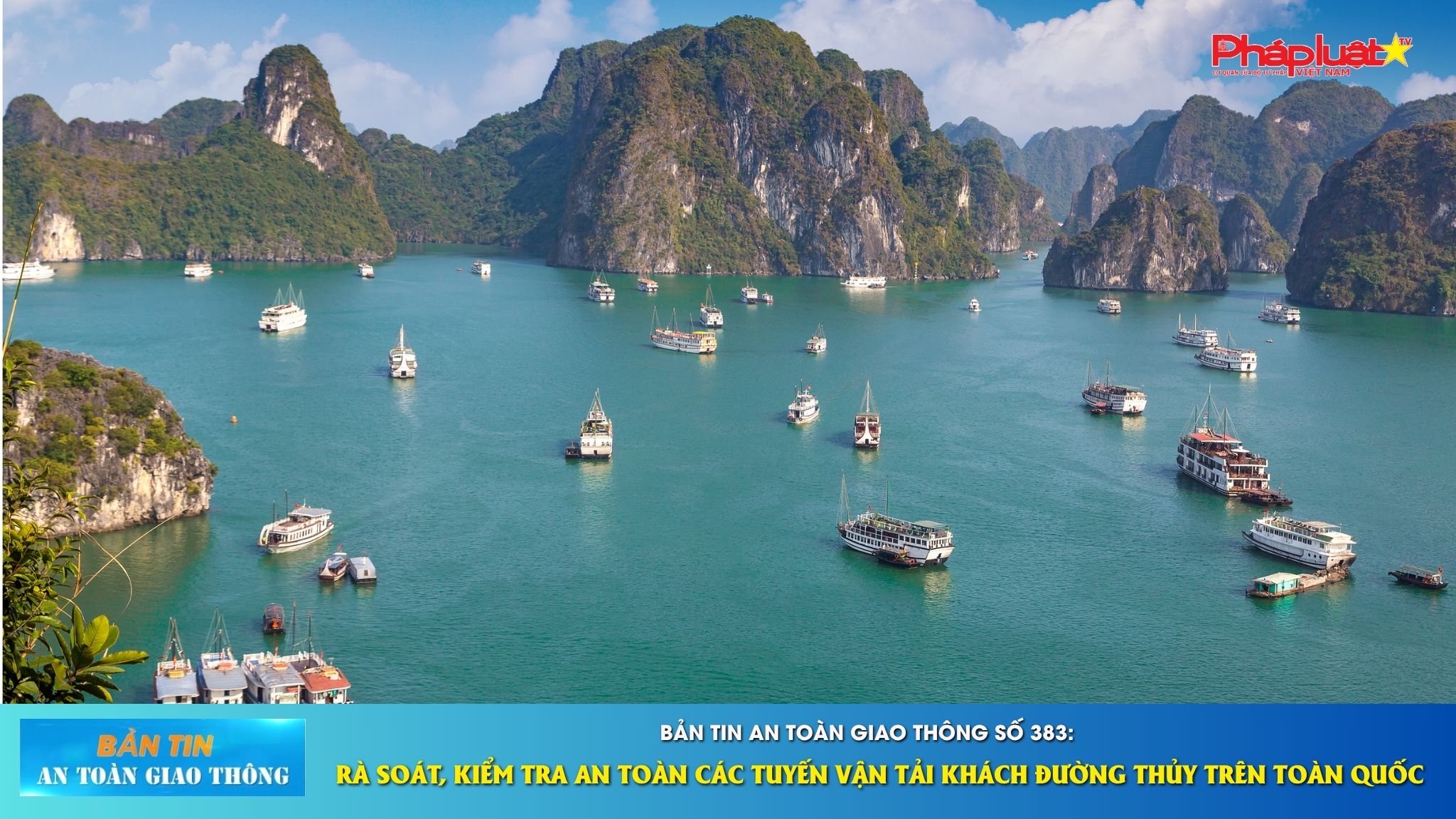 Bản tin An toàn Giao thông số 383: Rà soát, kiểm tra an toàn các tuyến vận tải khách đường thủy trên toàn quốc.