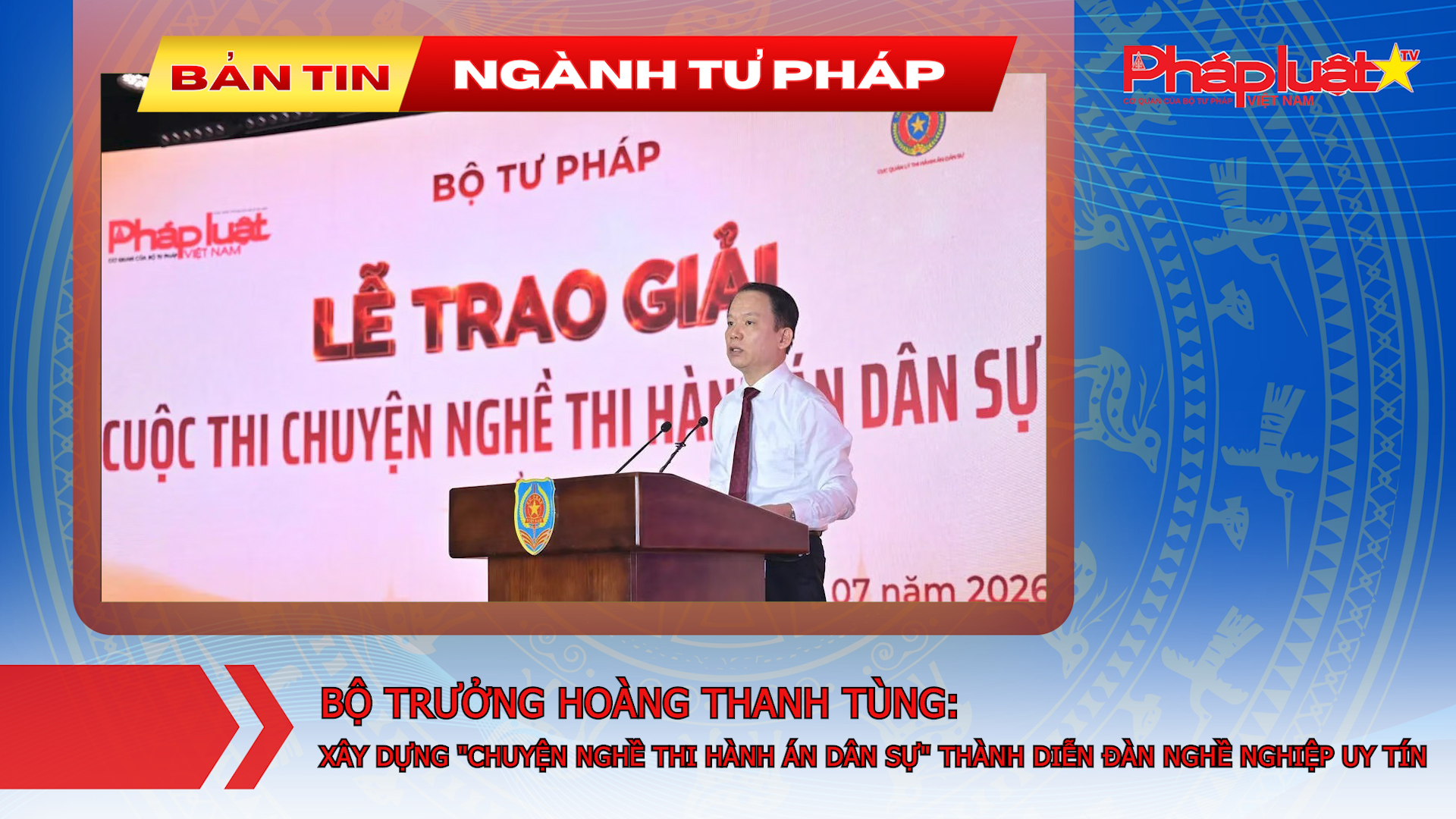 Bản tin Ngành Tư pháp (ngày 15/7/2026): Bộ trưởng Hoàng Thanh Tùng: Xây dựng 