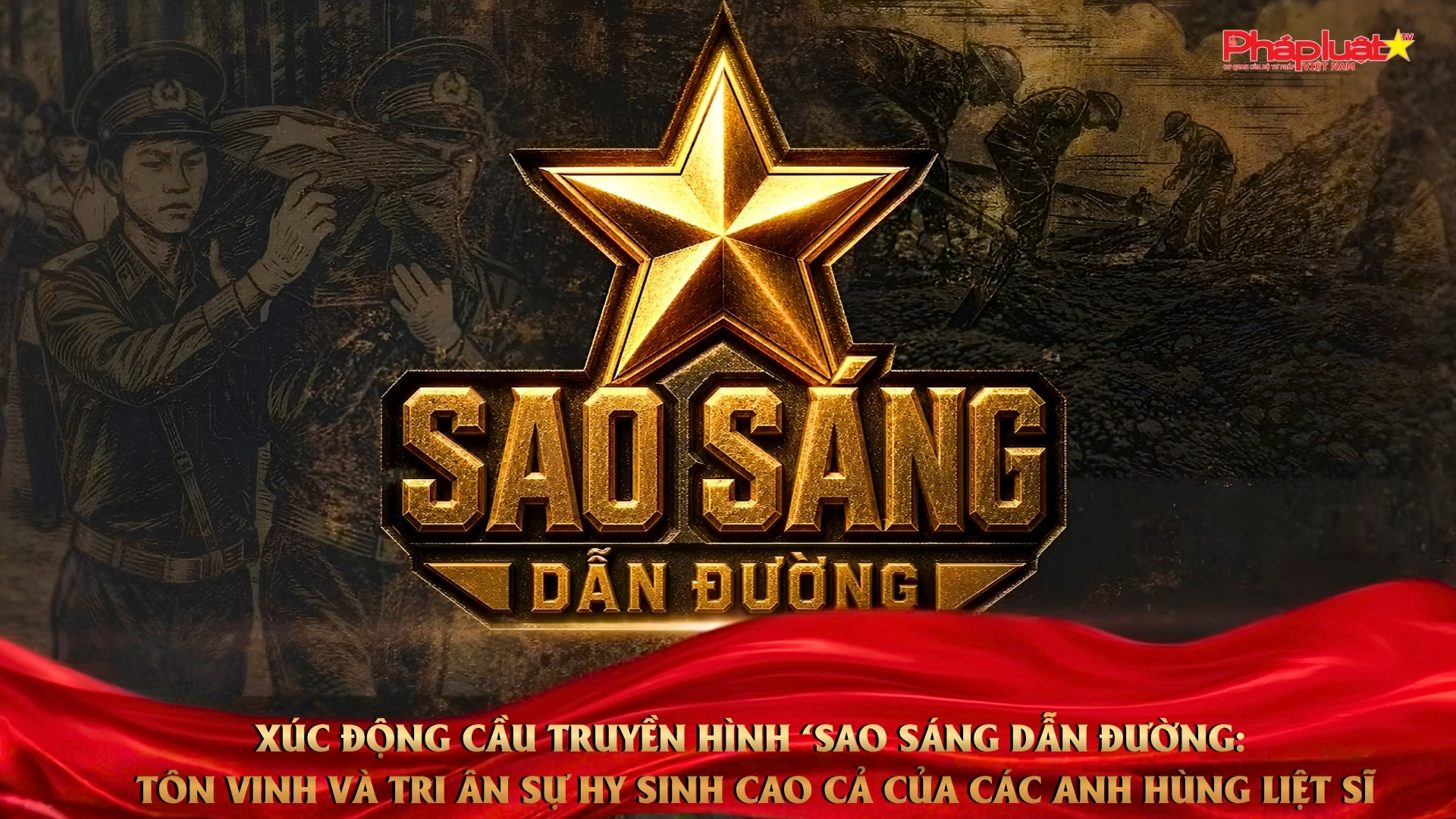 Xúc động cầu truyền hình ‘Sao sáng dẫn đường’: Tôn vinh và tri ân sự hy sinh cao cả của các Anh hùng liệt sĩ