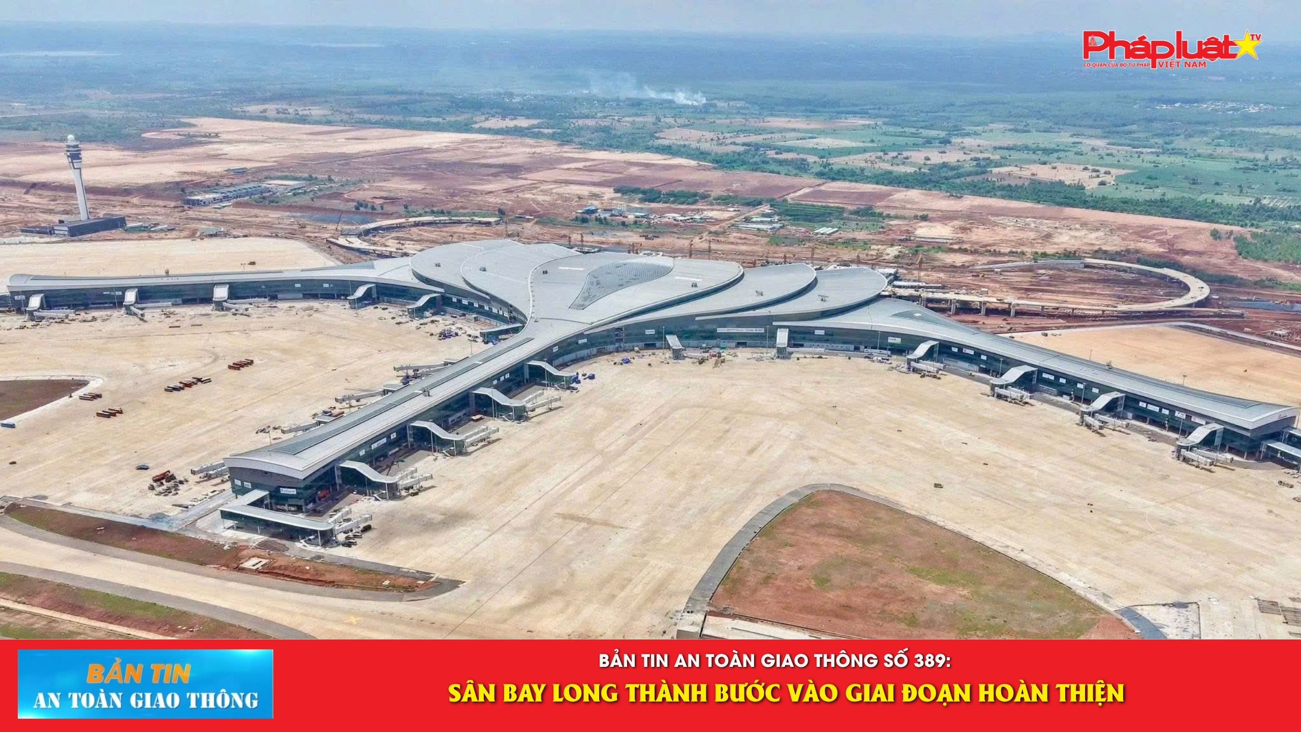 Bản tin An toàn Giao thông số 389: Sân bay Long Thành bước vào giai đoạn hoàn thiện