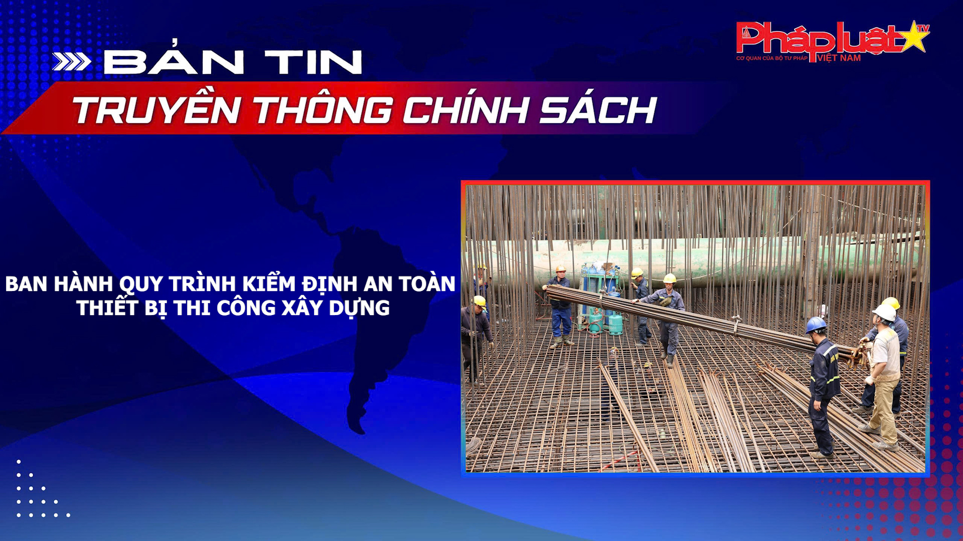 Bản tin Truyền thông chính sách (ngày 31/7/2026): Ban hành quy trình kiểm định an toàn thiết bị thi công xây dựng