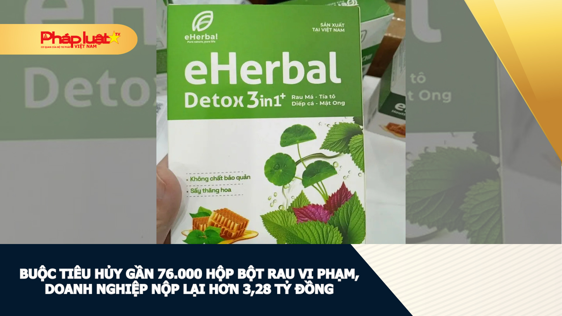 Buộc tiêu hủy gần 76.000 hộp bột rau vi phạm, doanh nghiệp nộp lại hơn 3,28 tỷ đồng