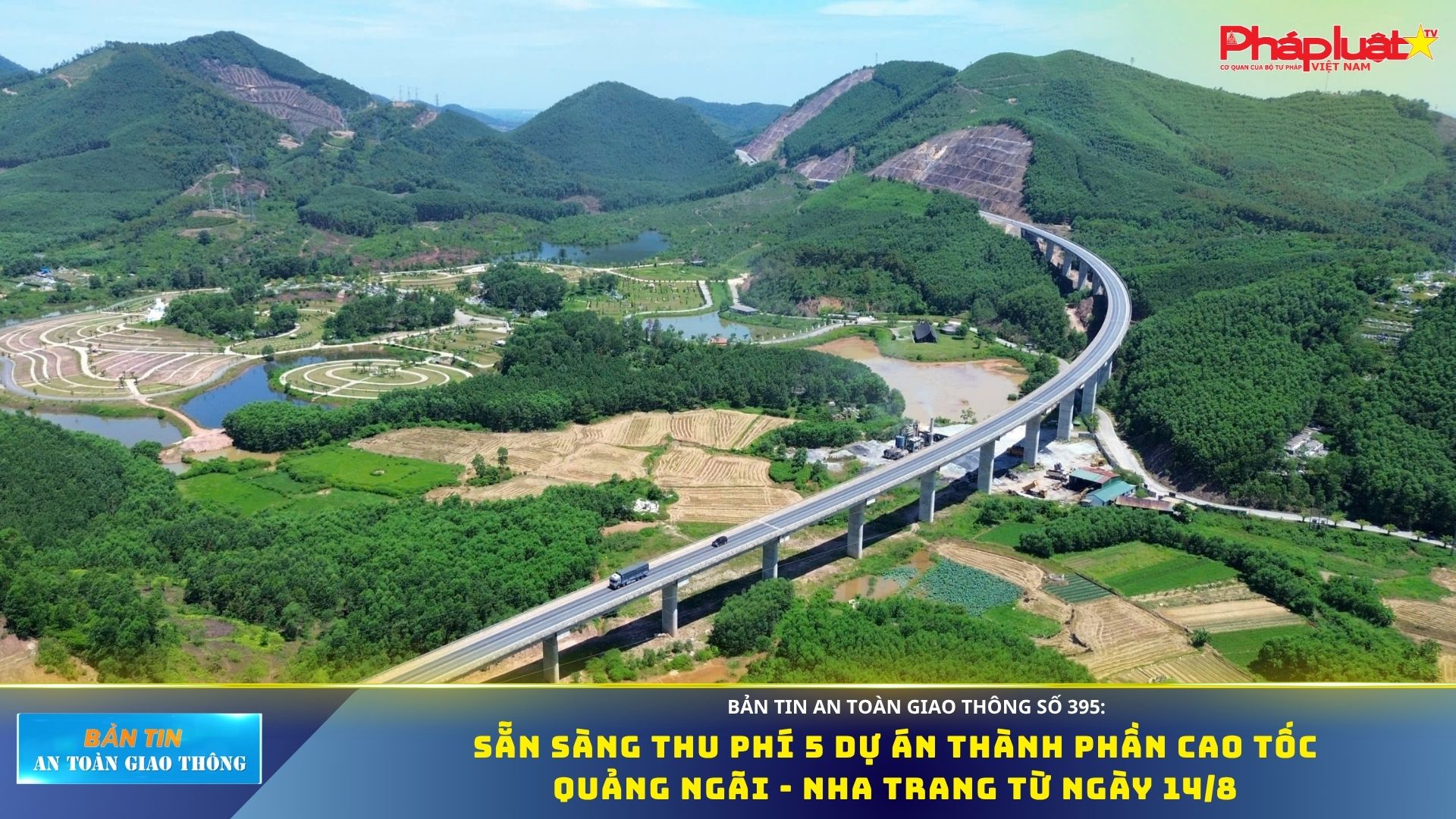 Bản tin An toàn Giao thông số 395: Sẵn sàng thu phí 5 dự án thành phần cao tốc Quảng Ngãi - Nha Trang từ ngày 14/8