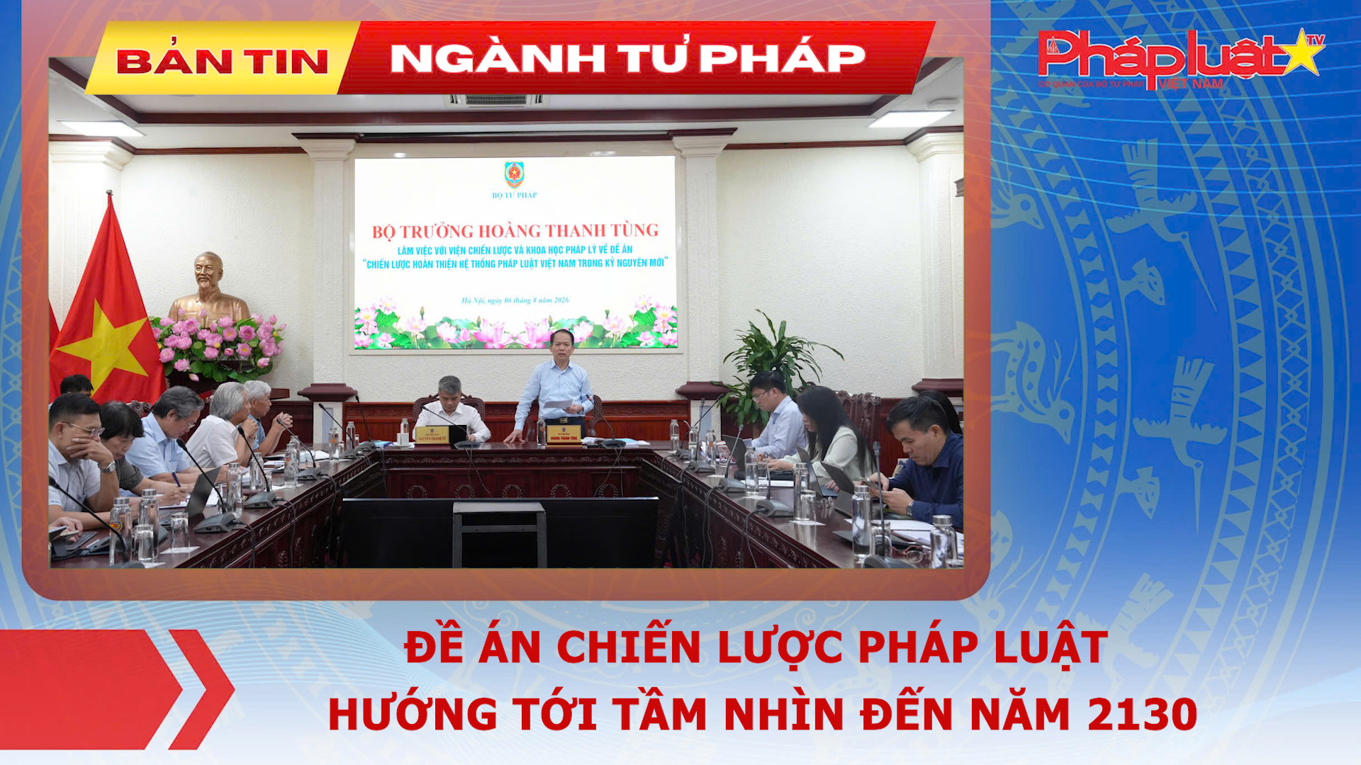Bản tin Ngành Tư pháp (ngày 7/8/2026): Đề án chiến lược pháp luật hướng tới tầm nhìn đến năm 2130

