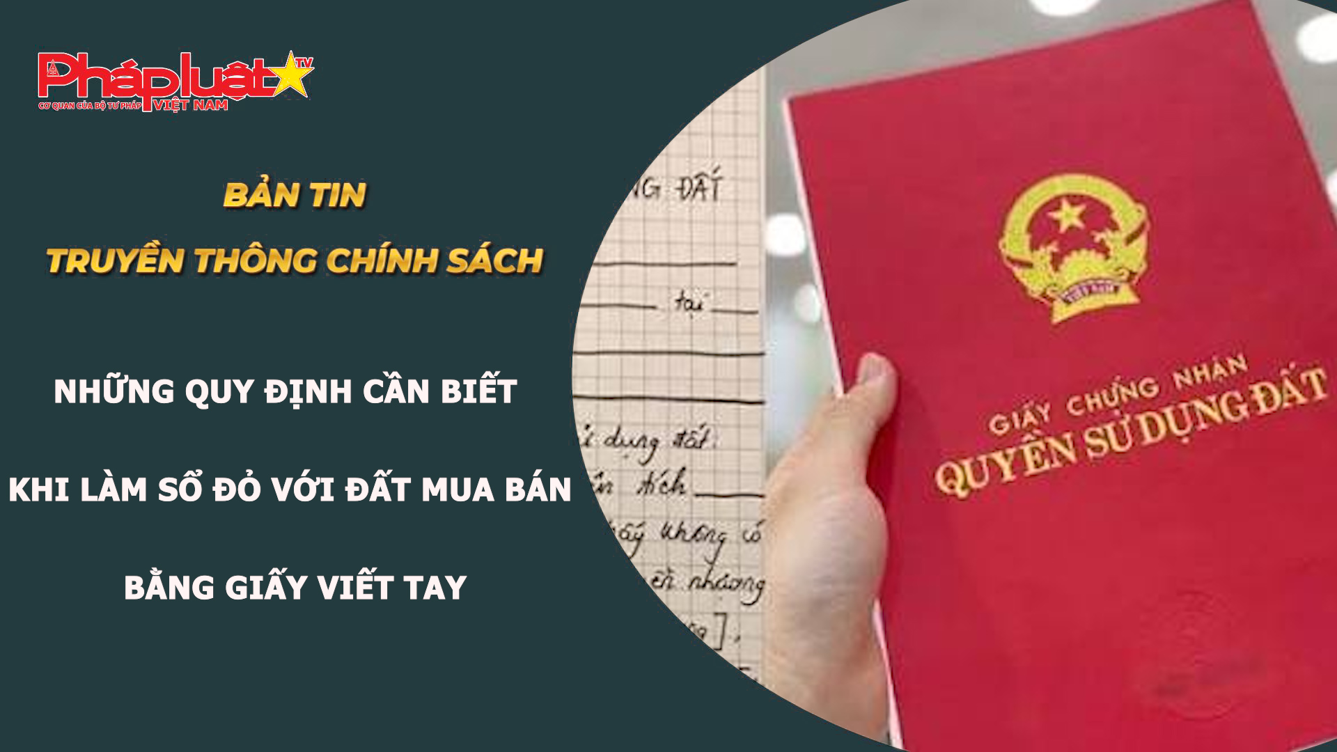 Bản tin Truyền thông chính sách (ngày 7/8/2026): Những quy định cần biết khi làm sổ đỏ với đất mua bán bằng giấy viết tay

