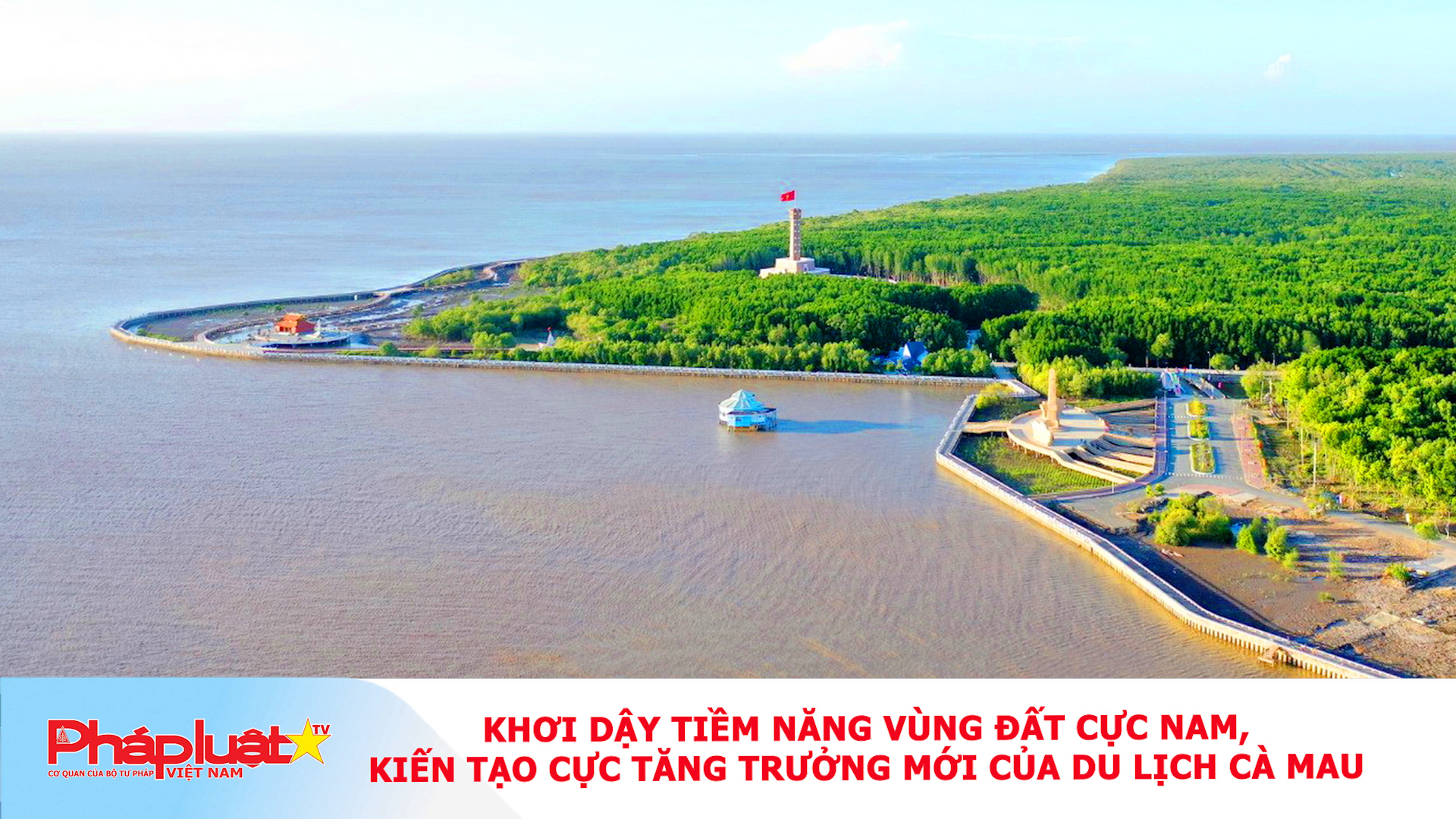 Khơi dậy tiềm năng vùng đất cực Nam, kiến tạo cực tăng trưởng mới của du lịch Cà Mau