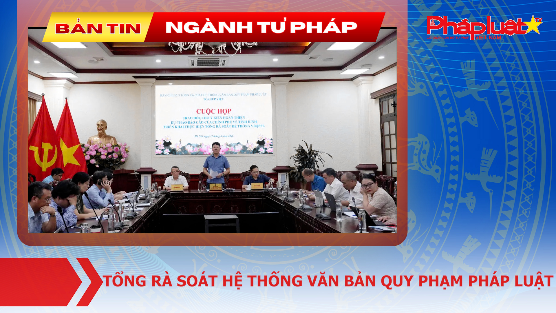 Bản tin Ngành Tư pháp (ngày 13/8/2026): Tổng rà soát hệ thống văn bản quy phạm pháp luật