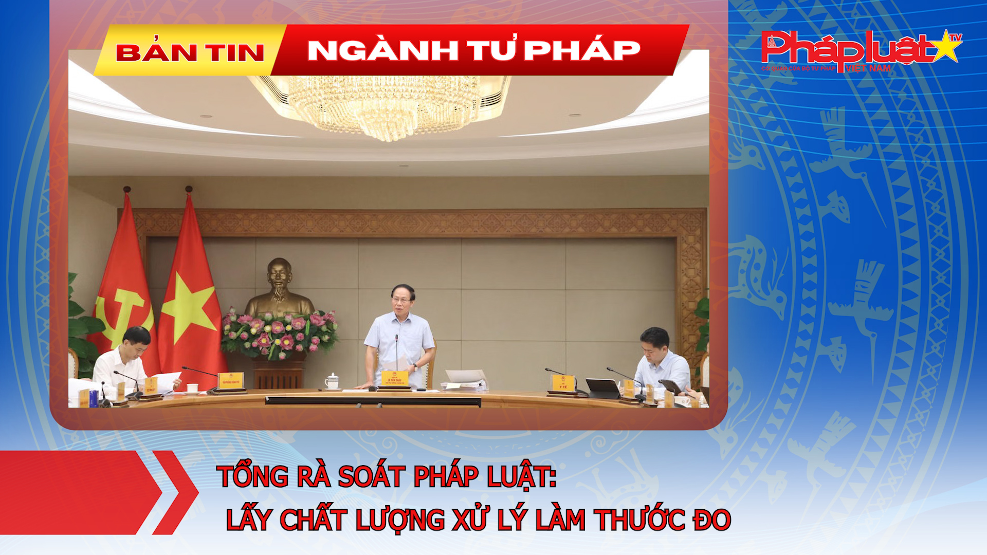 Bản tin Ngành Tư pháp (ngày 20/8/2026): Tổng rà soát pháp luật- Lấy chất lượng xử lý làm thước đo