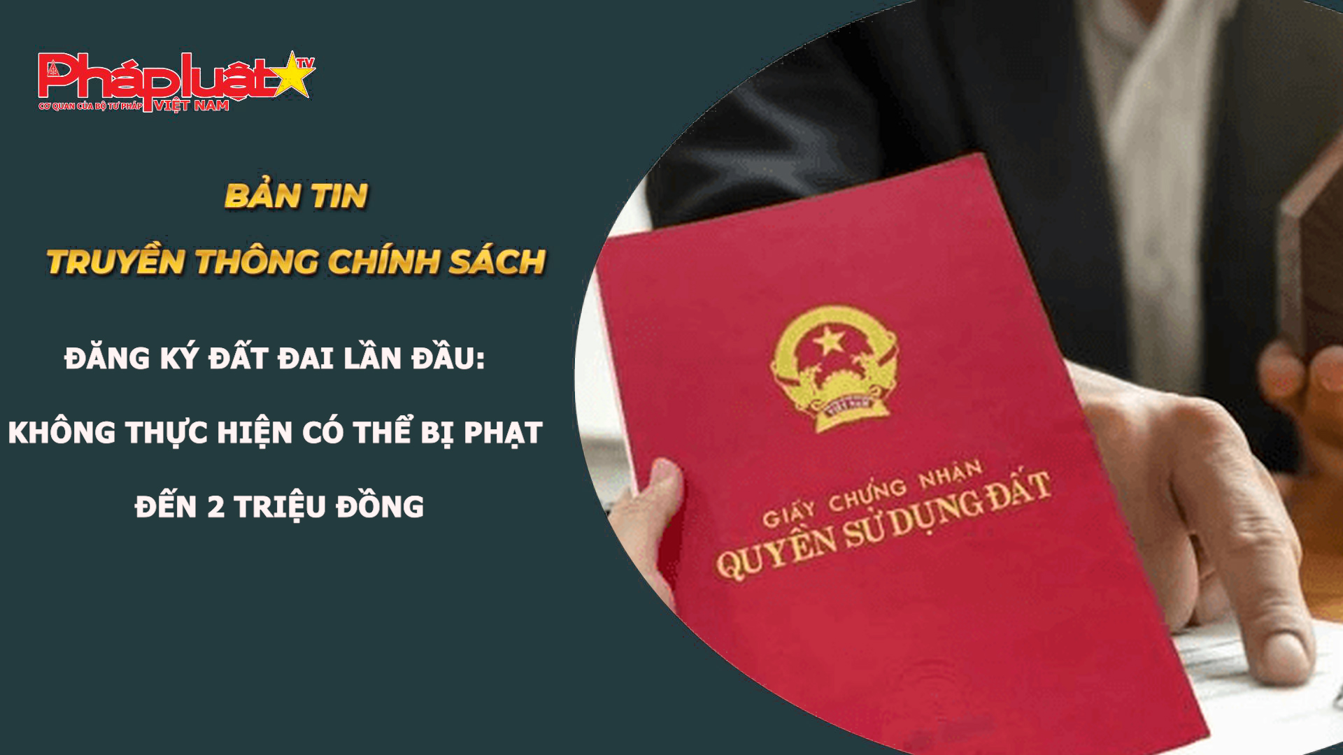 Bản tin truyền thông chính sách (ngày 23/8/2026): Đăng ký đất đai lần đầu: Không thực hiện có thể bị phạt đến 2 triệu đồng

