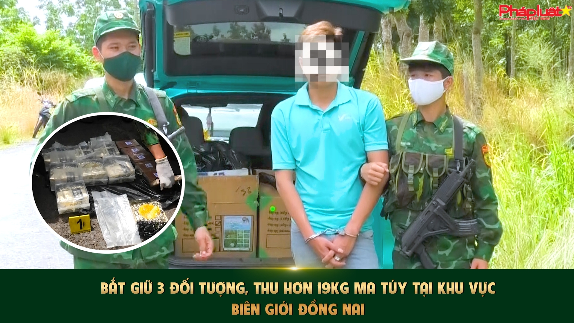 Bắt giữ 3 đối tượng, thu hơn 19kg ma túy tại khu vực biên giới Đồng Nai