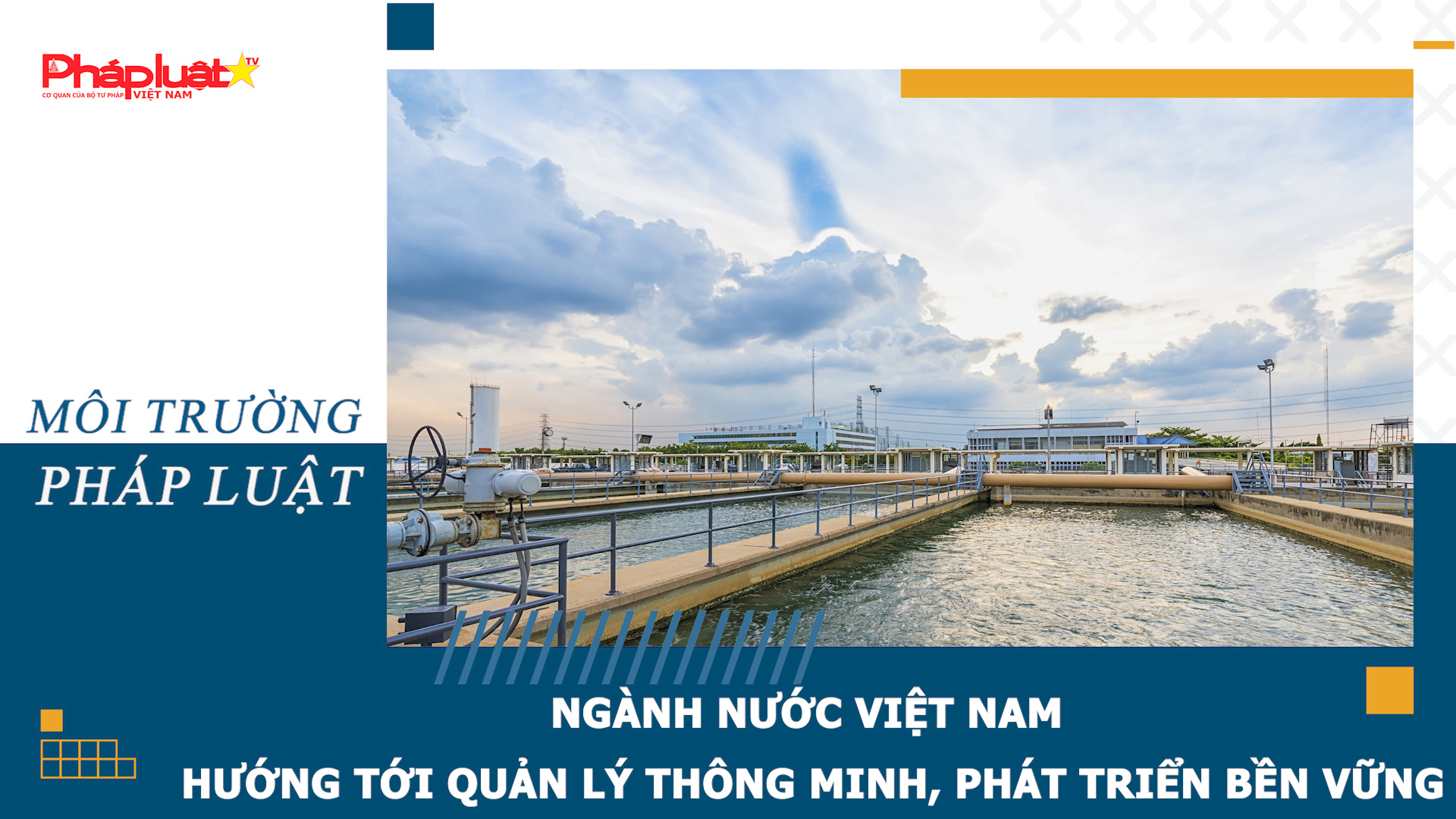 Bản tin Môi trường Pháp luật (ngày 27/8/2026): Ngành Nước Việt Nam hướng tới quản lý thông minh, phát triển bền vững