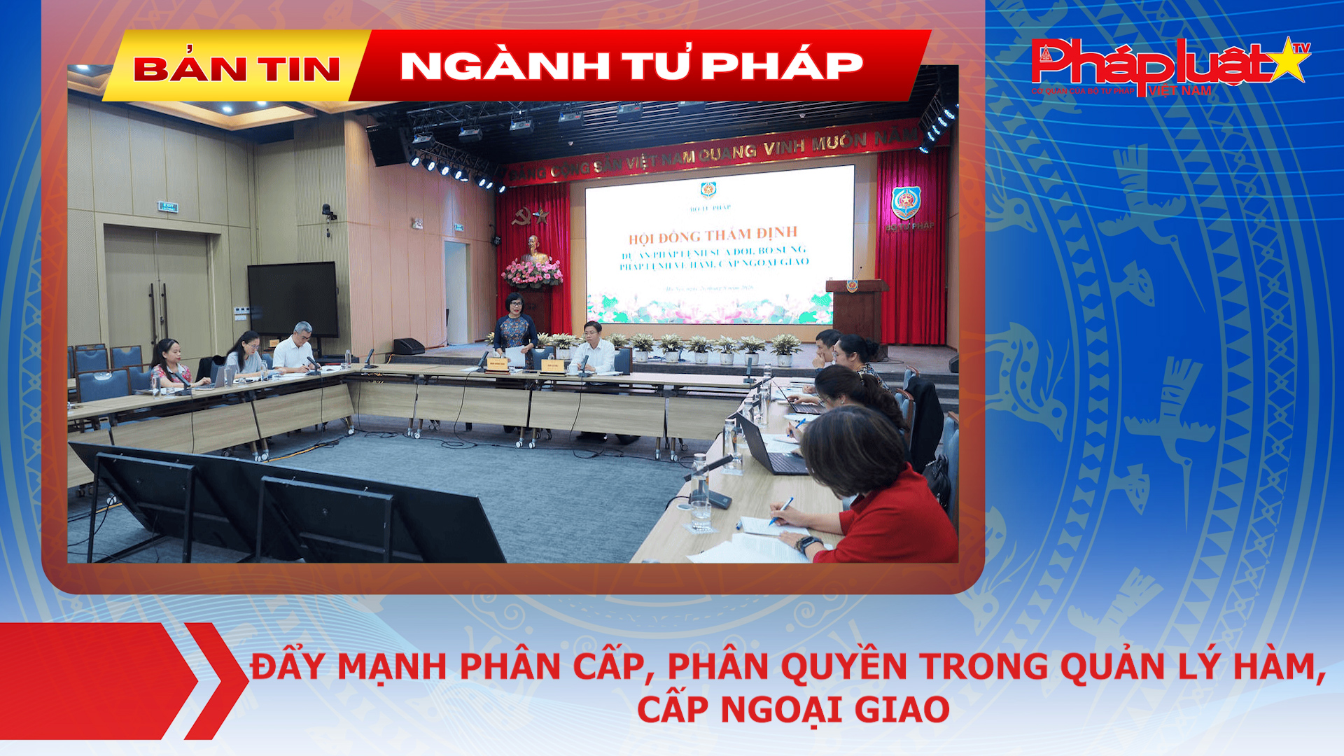 Bản tin Ngành Tư pháp (ngày 28/8/2026): Đẩy mạnh phân cấp, phân quyền trong quản lý hàm, cấp ngoại giao