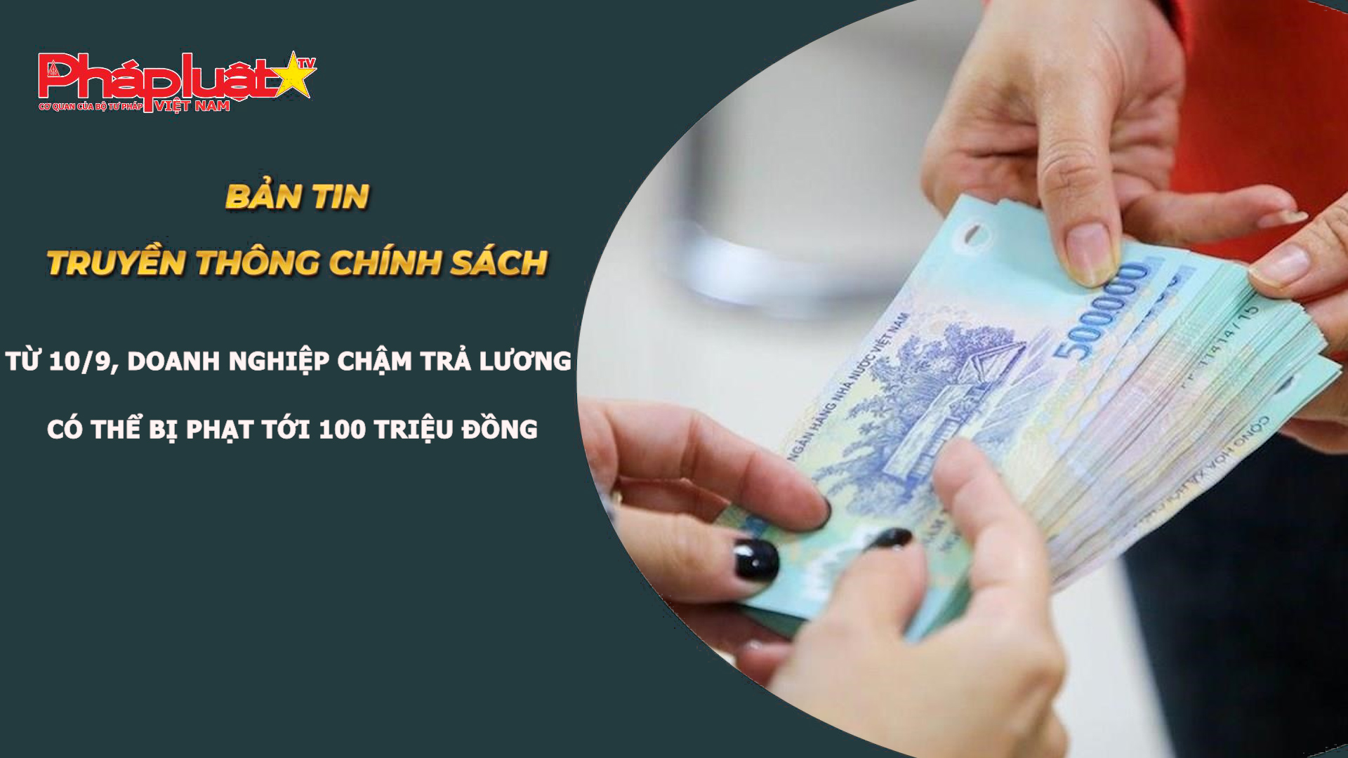 Bản tin Truyền thông chính sách (ngày 2/9/2026): Từ 10/9, doanh nghiệp chậm trả lương có thể bị phạt tới 100 triệu đồng

