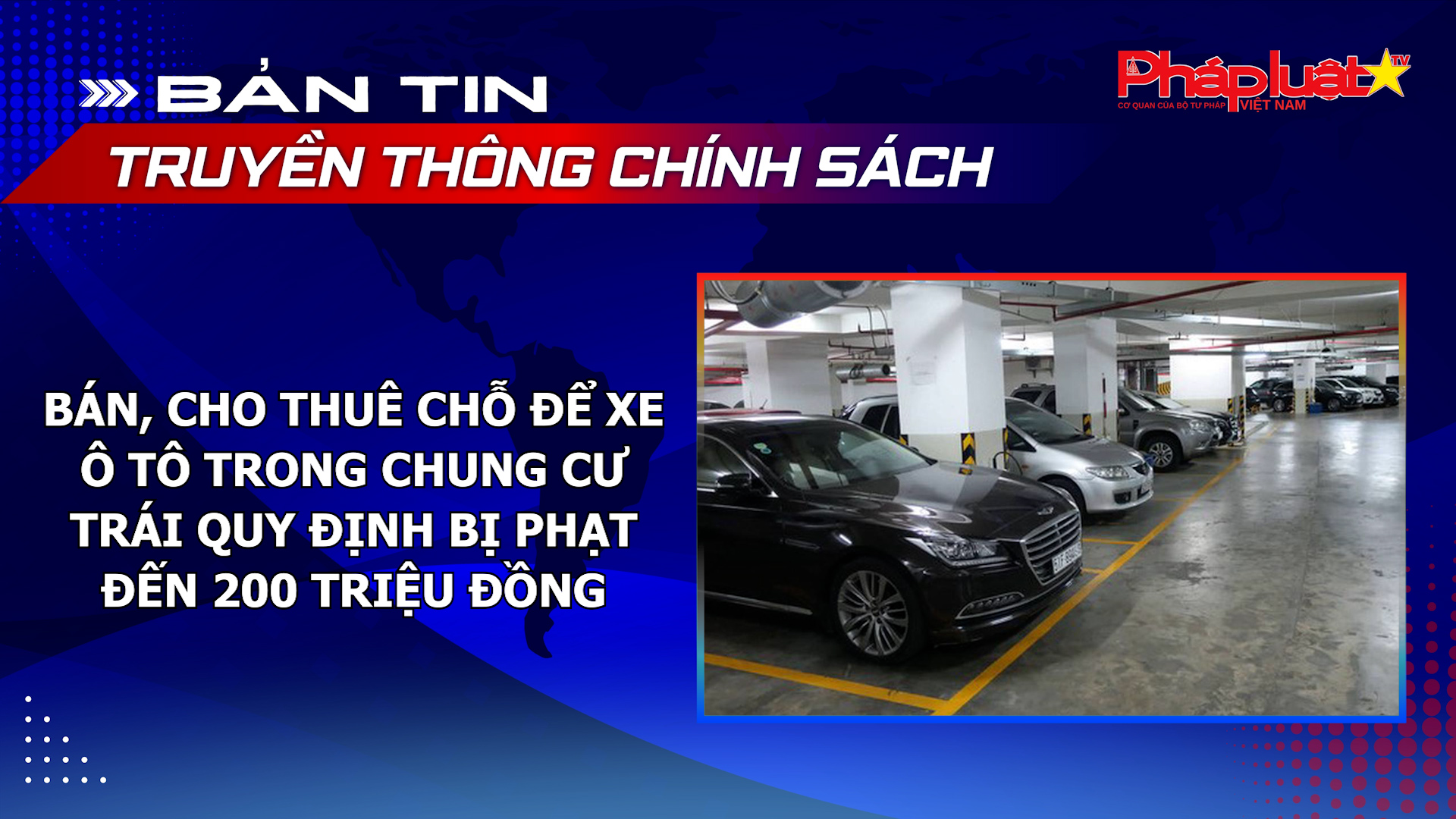 Bản tin Truyền thông chính sách (ngày 6/9/2026): Bán, cho thuê chỗ để xe ô tô trong chung cư trái quy định bị phạt đến 200 triệu đồng