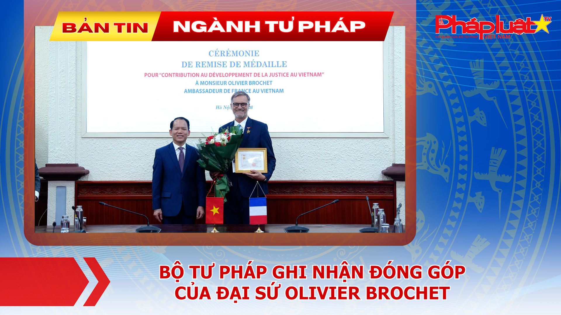 Bản tin Ngành Tư pháp (ngày 7/9/2026): Bộ Tư pháp ghi nhận đóng góp của Đại sứ Olivier Brochet