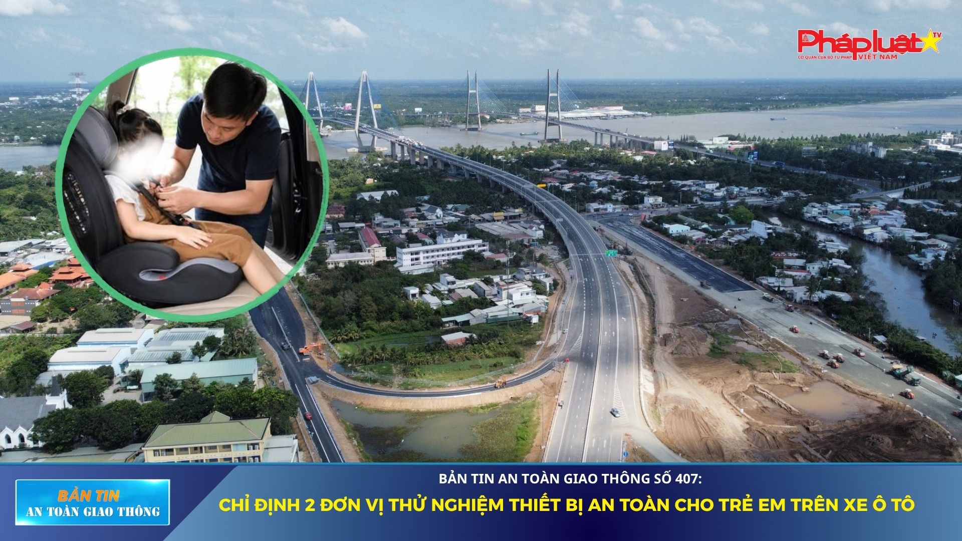  Bản tin An toàn Giao thông số 407: Chỉ định 2 đơn vị thử nghiệm thiết bị an toàn cho trẻ em trên xe ô tô