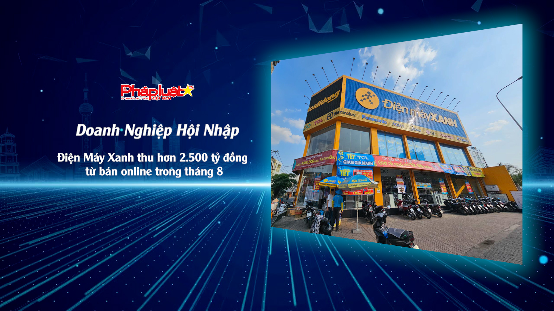Bản tin Doanh nghiệp và Hội nhập (ngày 11/9/2026): Điện Máy Xanh thu hơn 2.500 tỷ đồng từ bán online trong tháng 8