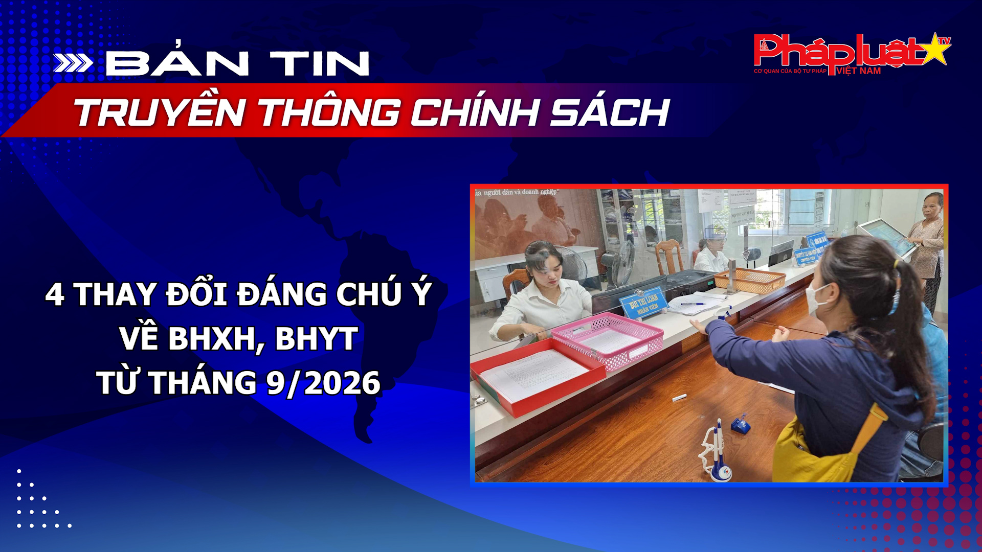 Bản tin Truyền thông chính sách (ngày 13/9/2026): 4 thay đổi đáng chú ý về BHXH, BHYT từ tháng 9/2026