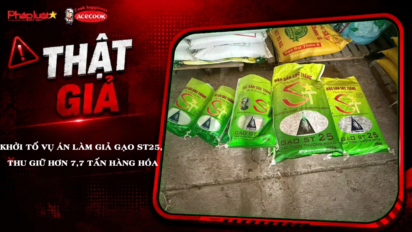 Chuyên mục chung tay cùng doanh nghiệp phòng chống Hàng gian- Hàng giả- Hàng nhái (ngày 16/9/2026): Khởi tố vụ án làm giả gạo ST25, thu giữ hơn 7,7 tấn hàng hóa