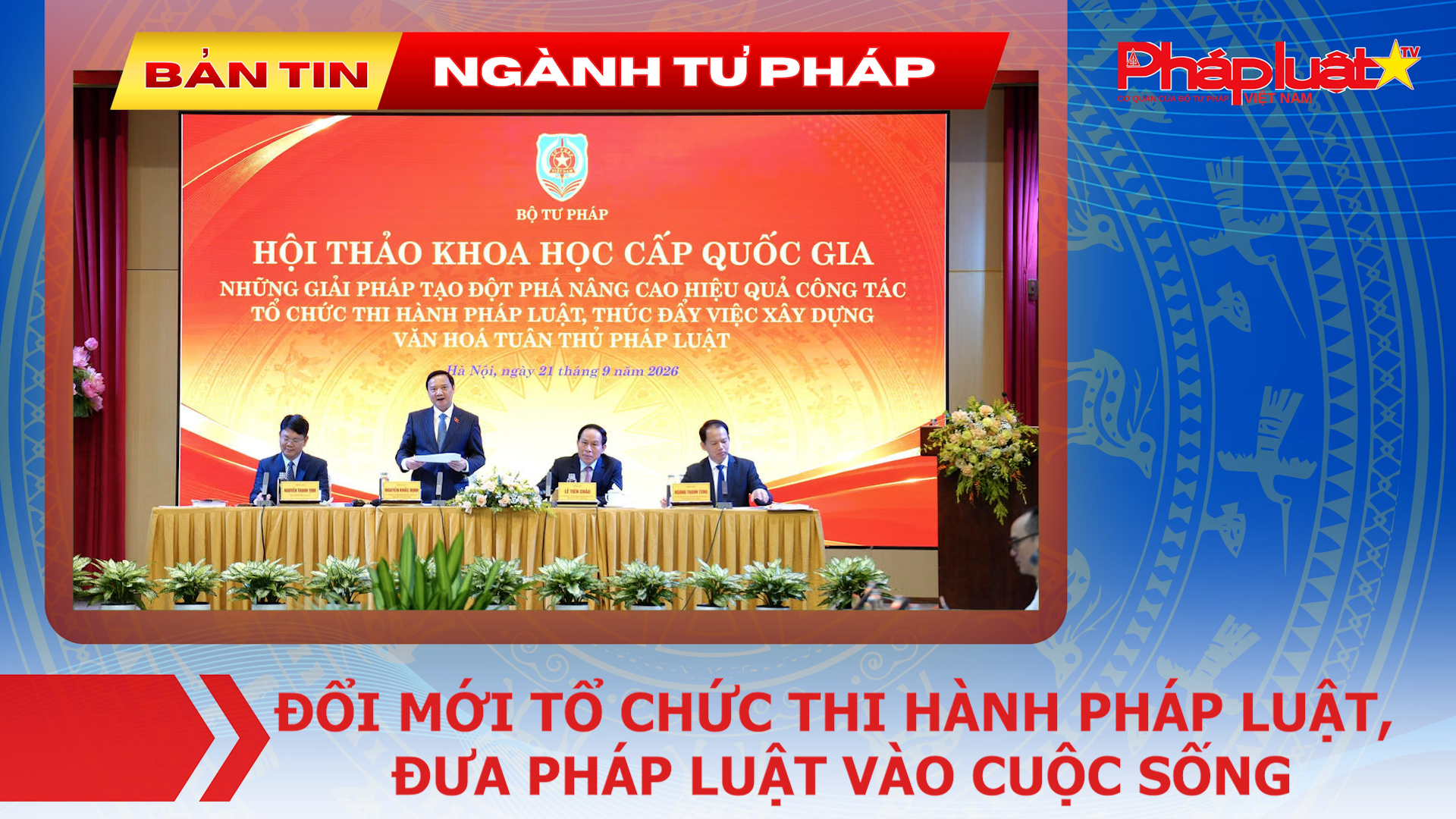 Bản tin Ngành Tư pháp (ngày 22/9/2026): Đổi mới tổ chức thi hành pháp luật, đưa pháp luật vào cuộc sống