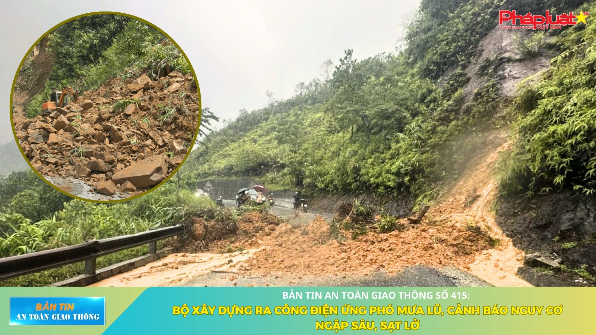 Bản tin An toàn Giao thông số 415: Bộ Xây dựng ra công điện ứng phó mưa lũ, cảnh báo nguy cơ ngập sâu, sạt lở