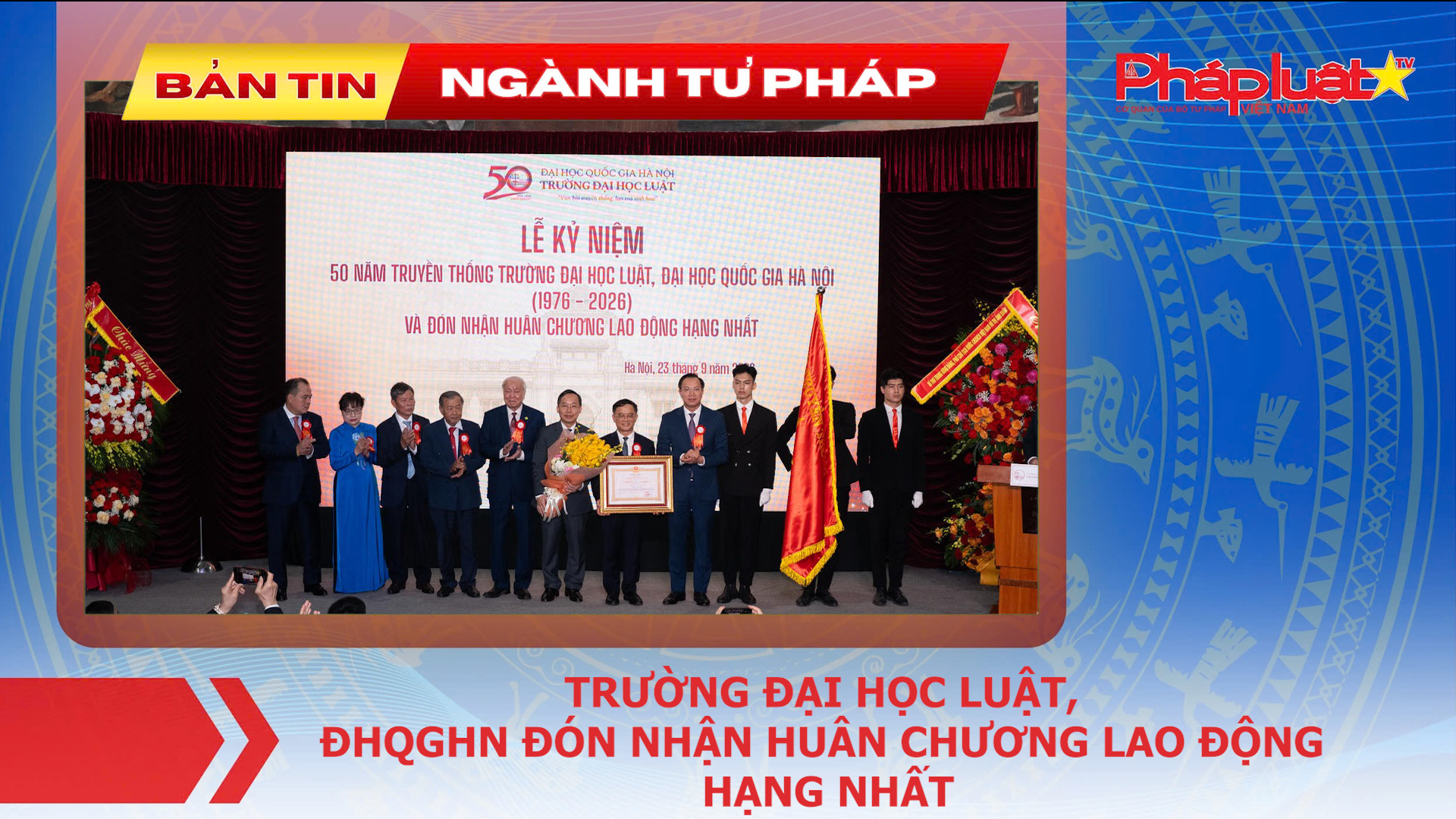 Bản tin Ngành Tư pháp (ngày 24/9/2026): Trường Đại học Luật, ĐHQGHN đón nhận Huân chương Lao động hạng Nhất

