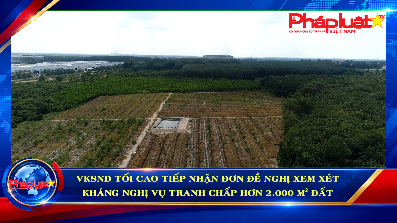 VKSND tối cao tiếp nhận đơn đề nghị xem xét kháng nghị vụ tranh chấp hơn 2.000 m² đất