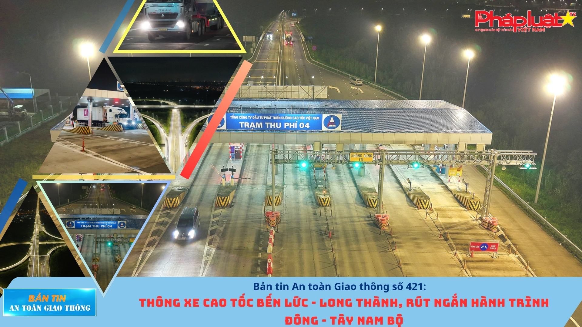 Bản tin An toàn Giao thông số 421: Thông xe cao tốc Bến Lức - Long Thành, rút ngắn hành trình Đông - Tây Nam Bộ