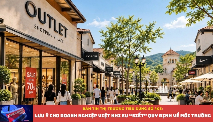 Bản tin Thị trường Tiêu dùng số 403: Lưu ý cho doanh nghiệp Việt khi EU “siết” quy định về môi trường