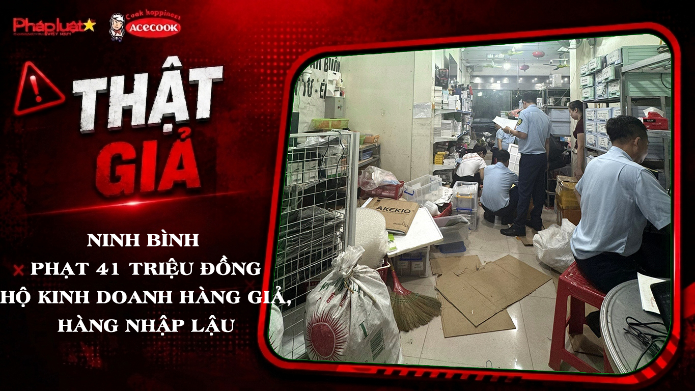 Chuyên mục chung tay cùng doanh nghiệp phòng chống Hàng gian- Hàng giả- Hàng nhái (ngày 2/10/2026): Ninh Bình phạt 41 triệu đồng hộ kinh doanh hàng giả, hàng nhập lậu
