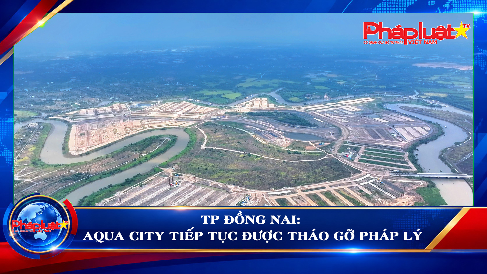 TP Đồng Nai:  Aqua City tiếp tục được tháo gỡ pháp lý
